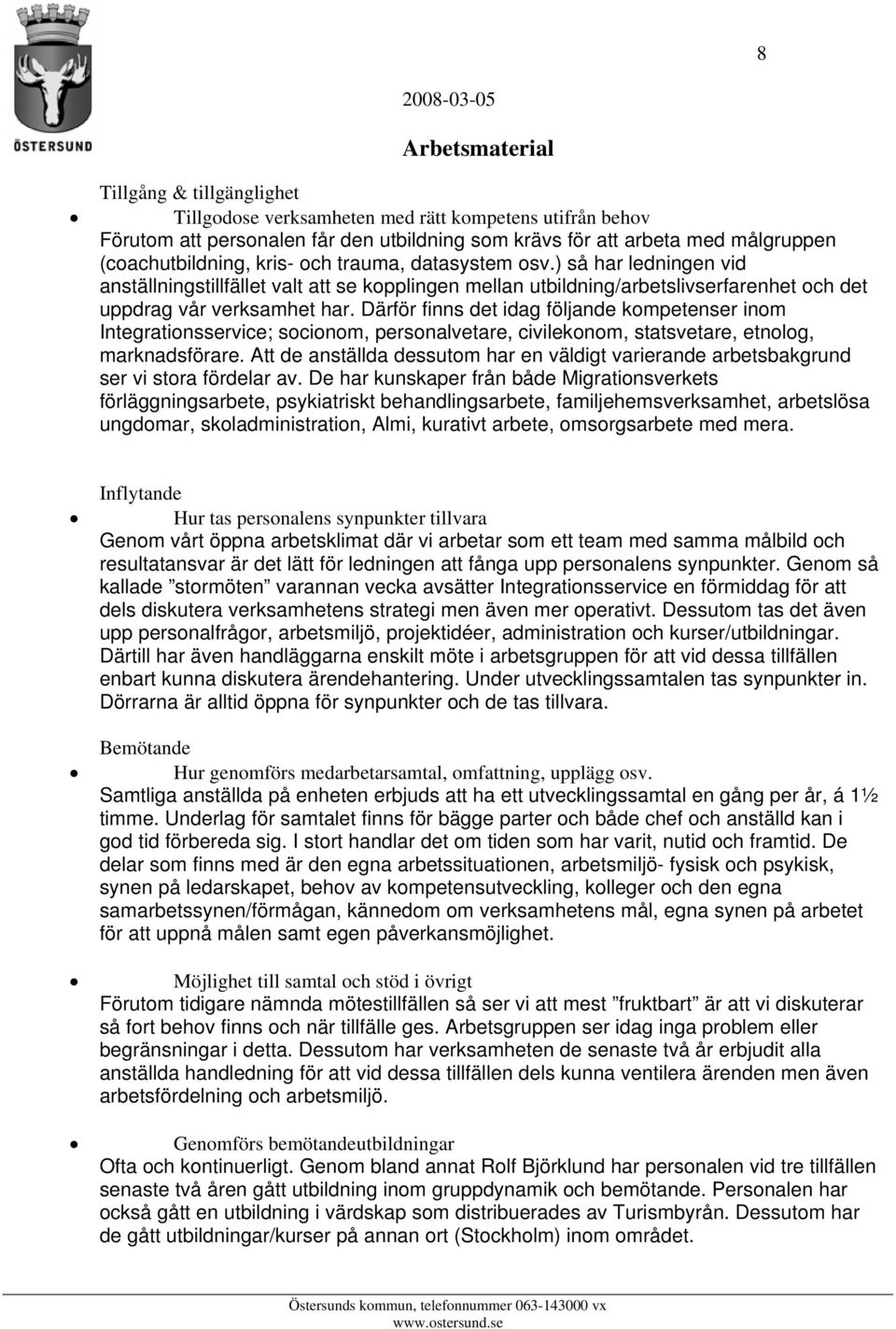 Därför finns det idag följande kompetenser inom Integrationsservice; socionom, personalvetare, civilekonom, statsvetare, etnolog, marknadsförare.