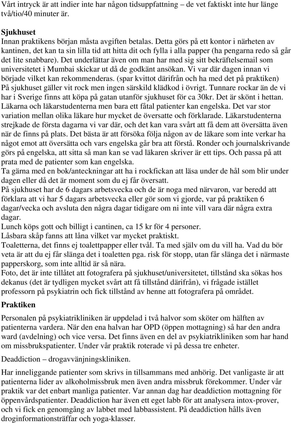 Det underlättar även om man har med sig sitt bekräftelsemail som universitetet i Mumbai skickar ut då de godkänt ansökan. Vi var där dagen innan vi började vilket kan rekommenderas.