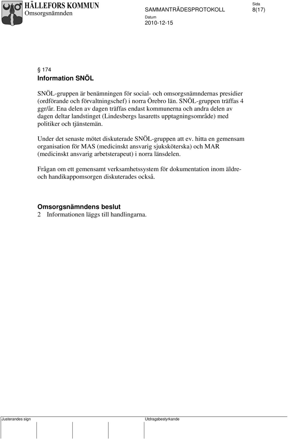 Ena delen av dagen träffas endast kommunerna och andra delen av dagen deltar landstinget (Lindesbergs lasaretts upptagningsområde) med politiker och tjänstemän.