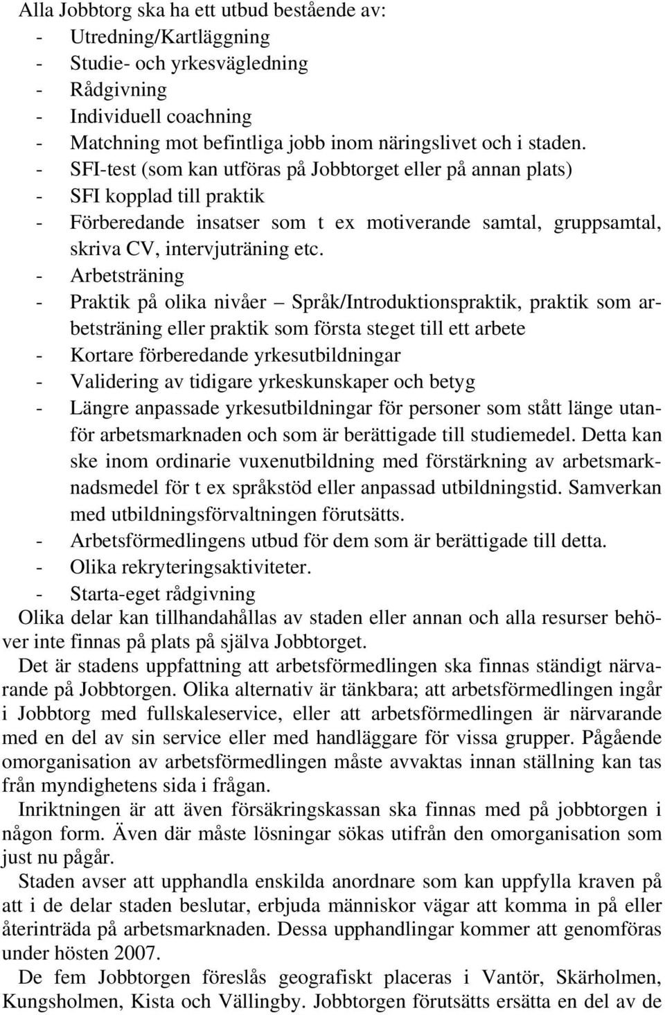 - Arbetsträning - Praktik på olika nivåer Språk/Introduktionspraktik, praktik som arbetsträning eller praktik som första steget till ett arbete - Kortare förberedande yrkesutbildningar - Validering