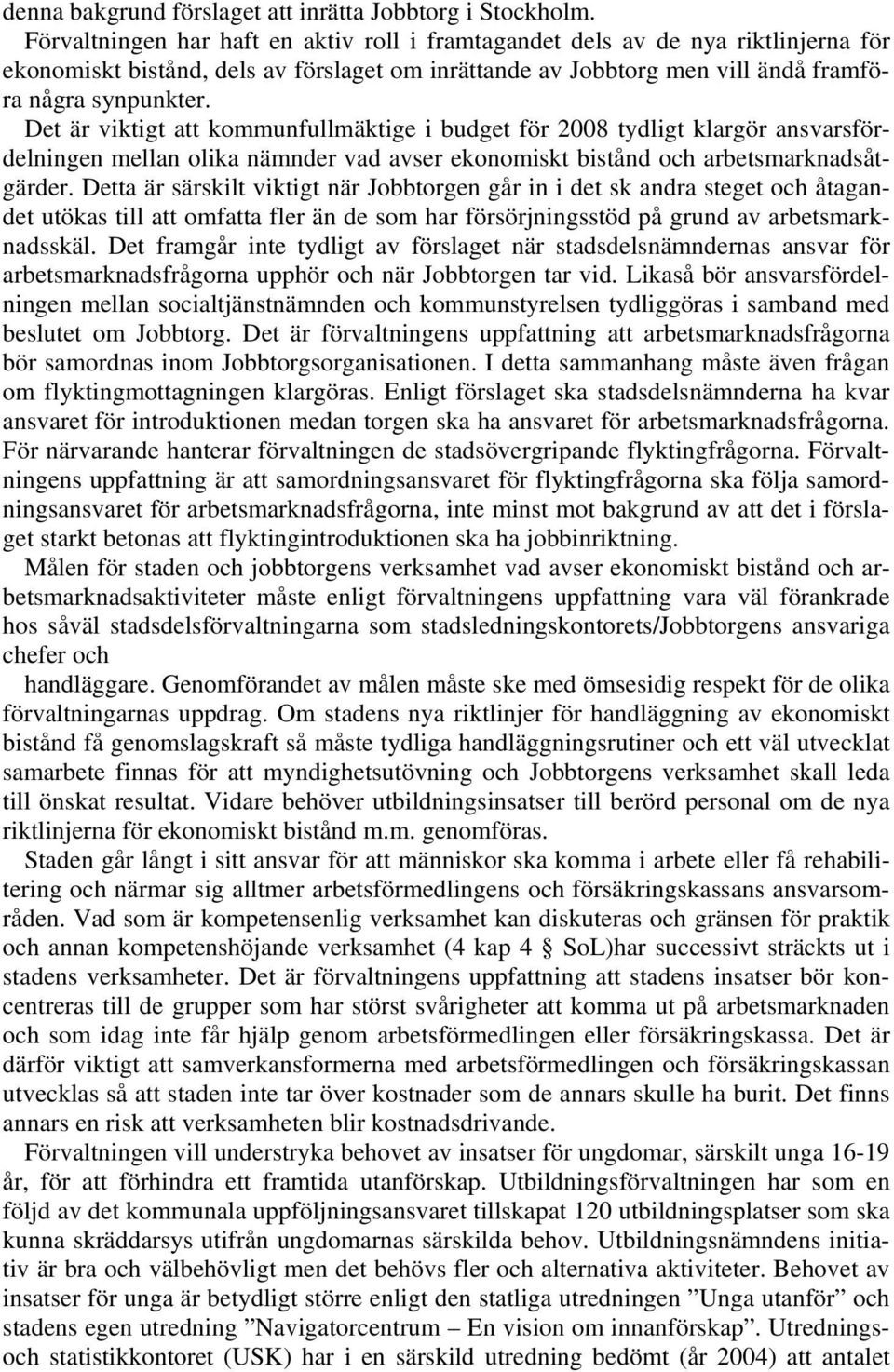 Det är viktigt att kommunfullmäktige i budget för 2008 tydligt klargör ansvarsfördelningen mellan olika nämnder vad avser ekonomiskt bistånd och arbetsmarknadsåtgärder.