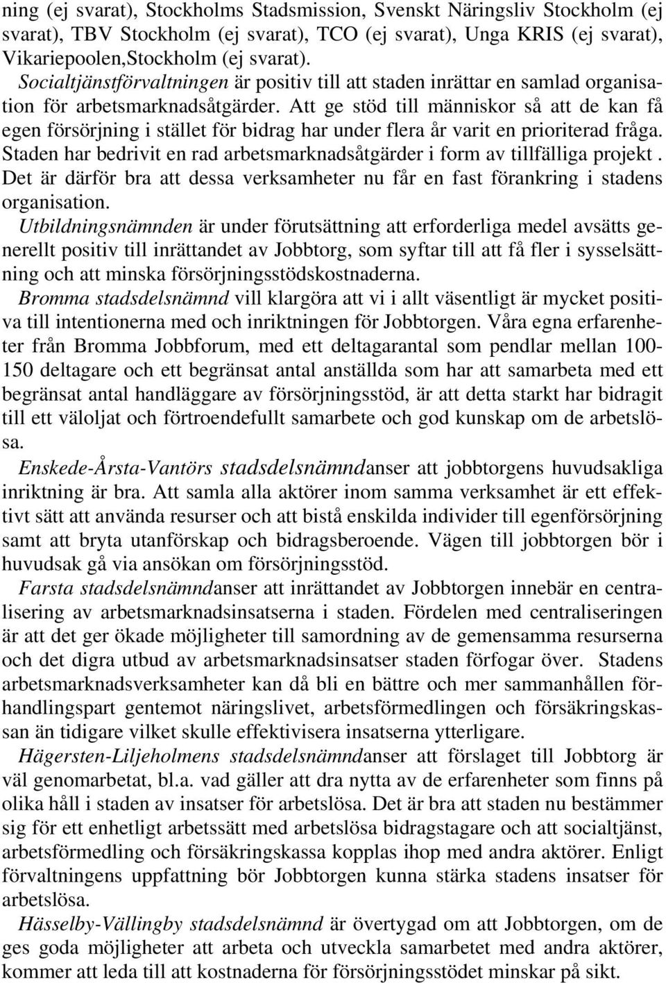 Att ge stöd till människor så att de kan få egen försörjning i stället för bidrag har under flera år varit en prioriterad fråga.