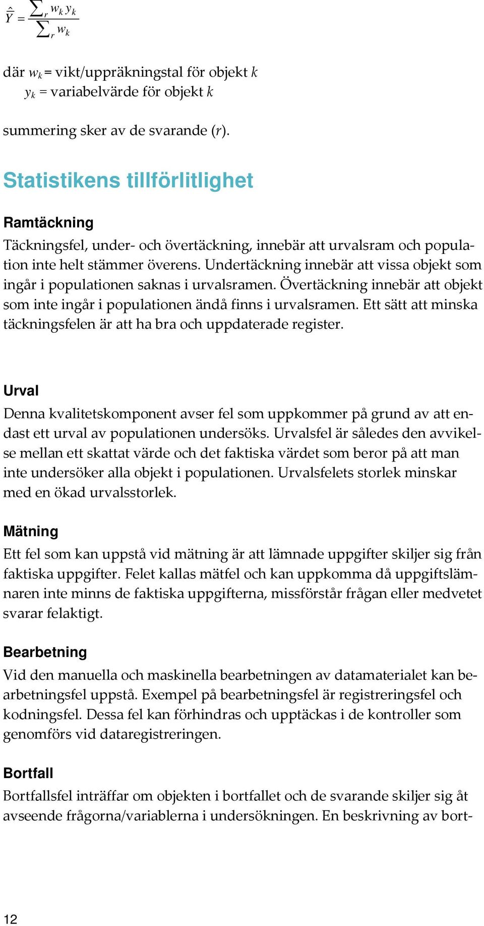 Undertäckning innebär att vissa objekt som ingår i populationen saknas i urvalsramen. Övertäckning innebär att objekt som inte ingår i populationen ändå finns i urvalsramen.