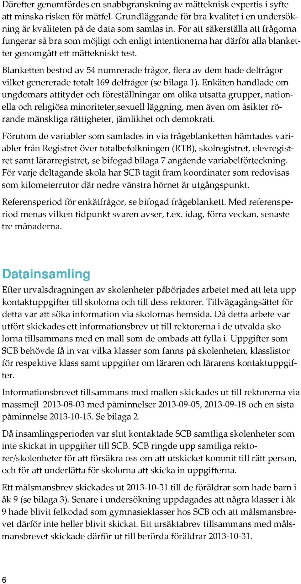 Blanketten bestod av 54 numrerade frågor, flera av dem hade delfrågor vilket genererade totalt 169 delfrågor (se bilaga 1).