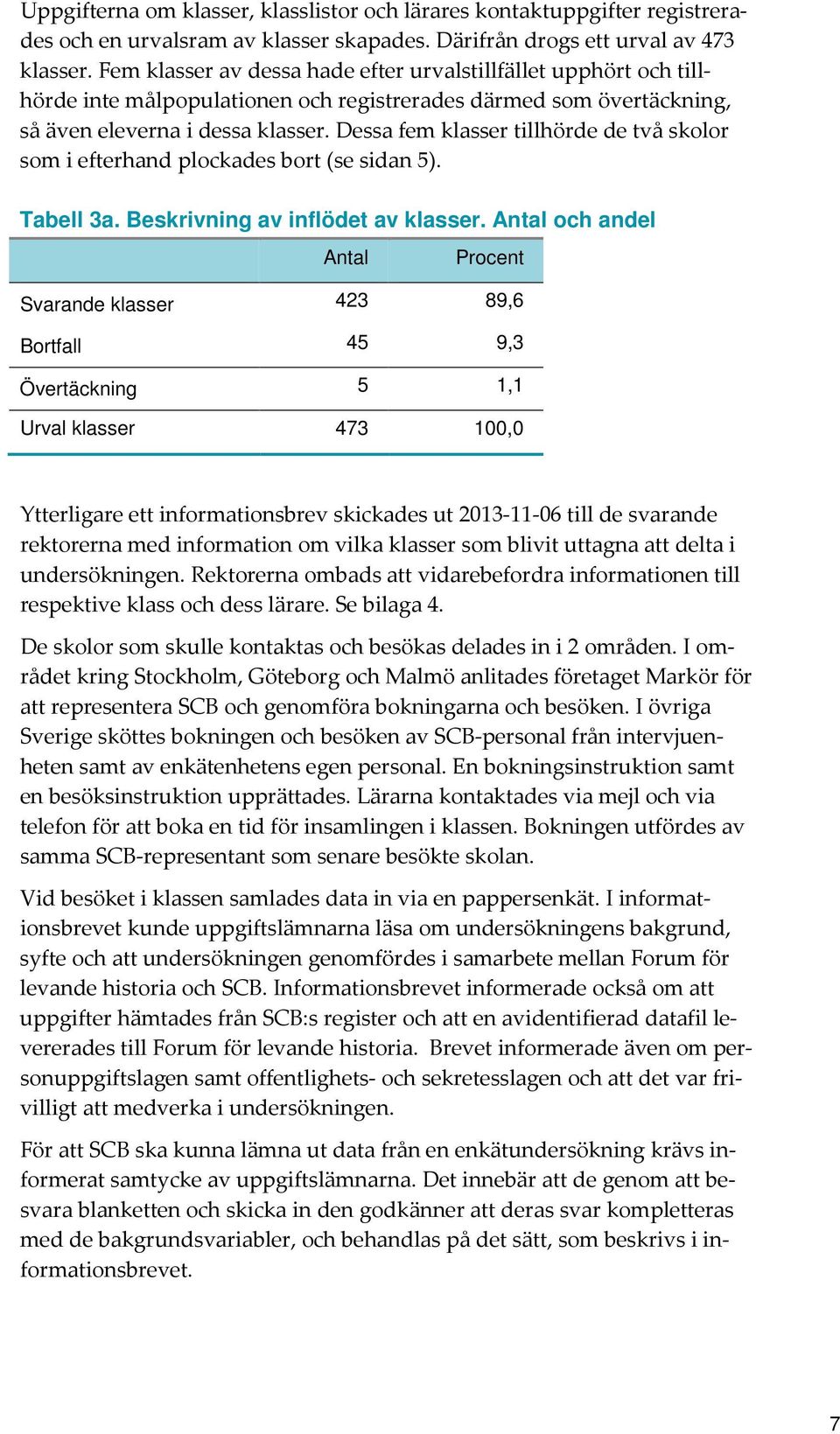 Dessa fem klasser tillhörde de två skolor som i efterhand plockades bort (se sidan 5). Tabell 3a. Beskrivning av inflödet av klasser.