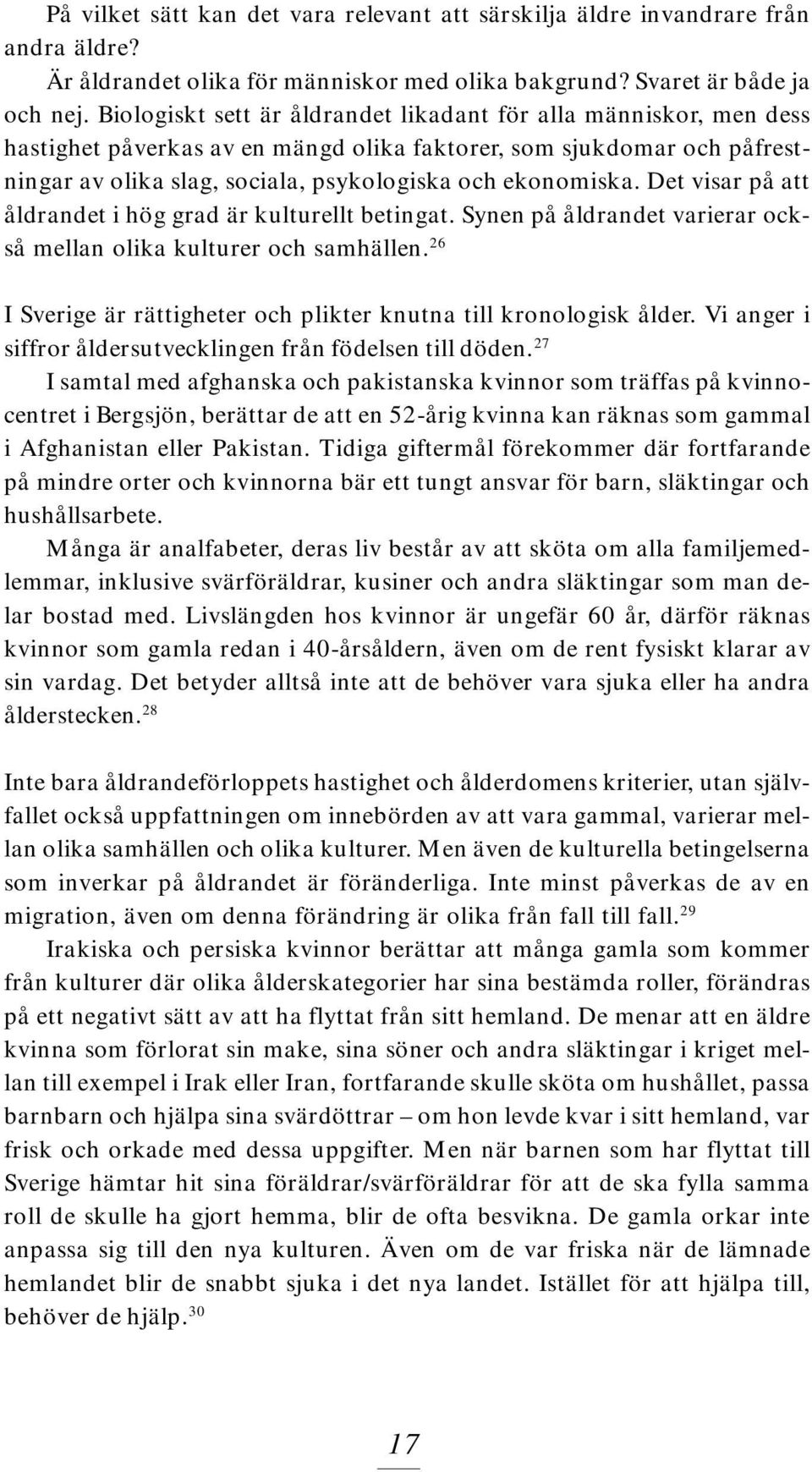 Det visar på att åldrandet i hög grad är kulturellt betingat. Synen på åldrandet varierar också mellan olika kulturer och samhällen.