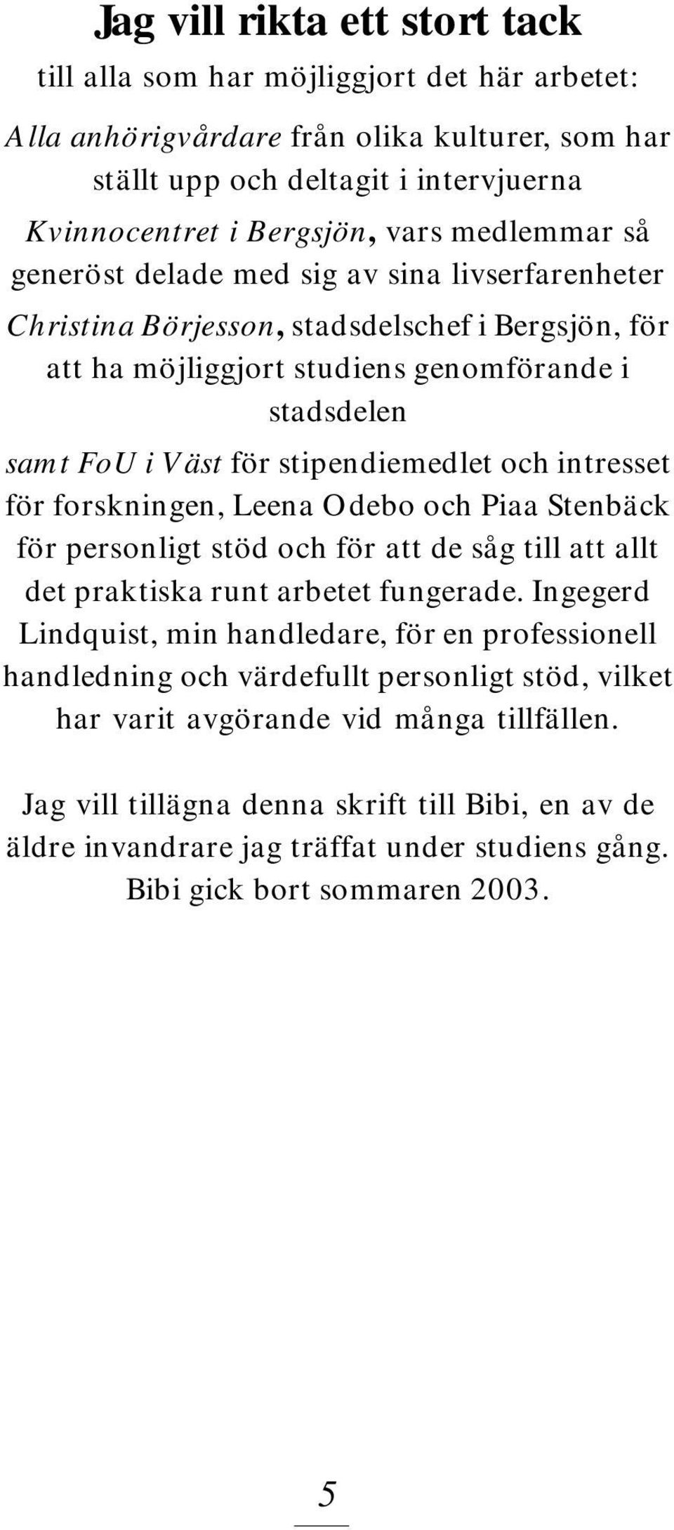 stipendiemedlet och intresset för forskningen, Leena Odebo och Piaa Stenbäck för personligt stöd och för att de såg till att allt det praktiska runt arbetet fungerade.