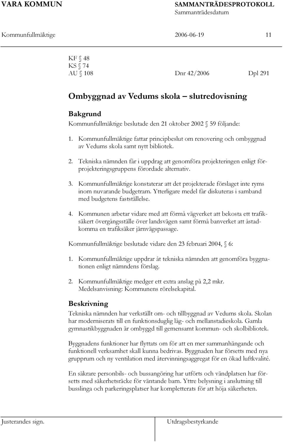 Tekniska nämnden får i uppdrag att genomföra projekteringen enligt förprojekteringsgruppens förordade alternativ. 3.