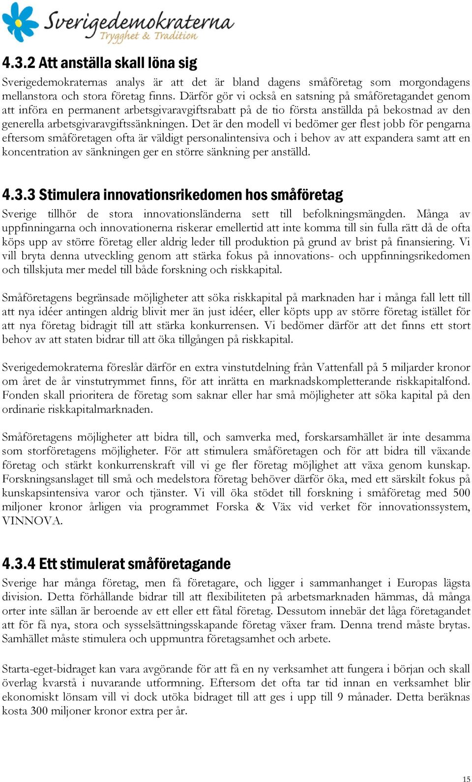 Det är den modell vi bedömer ger flest jobb för pengarna eftersom småföretagen ofta är väldigt personalintensiva och i behov av att expandera samt att en koncentration av sänkningen ger en större