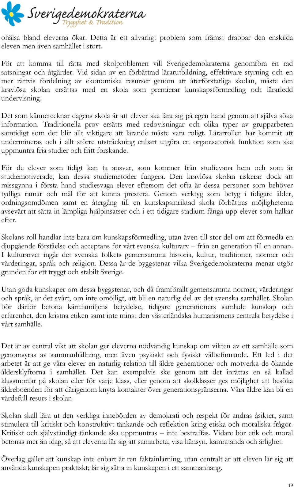 Vid sidan av en förbättrad lärarutbildning, effektivare styrning och en mer rättvis fördelning av ekonomiska resurser genom att återförstatliga skolan, måste den kravlösa skolan ersättas med en skola