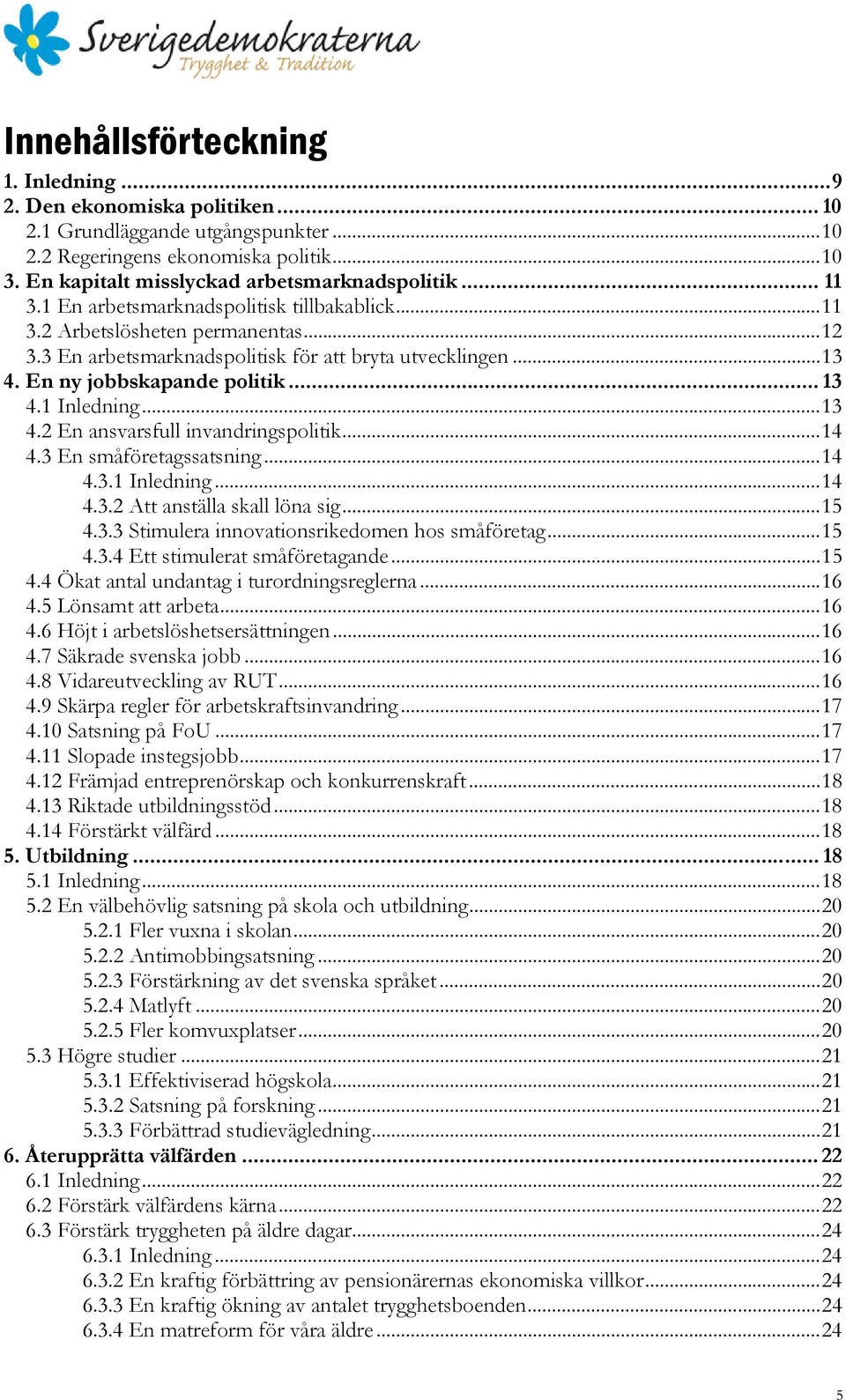 .. 13 4. En ny jobbskapande politik... 13 4.1 Inledning... 13 4.2 En ansvarsfull invandringspolitik... 14 4.3 En småföretagssatsning... 14 4.3.1 Inledning... 14 4.3.2 Att anställa skall löna sig.