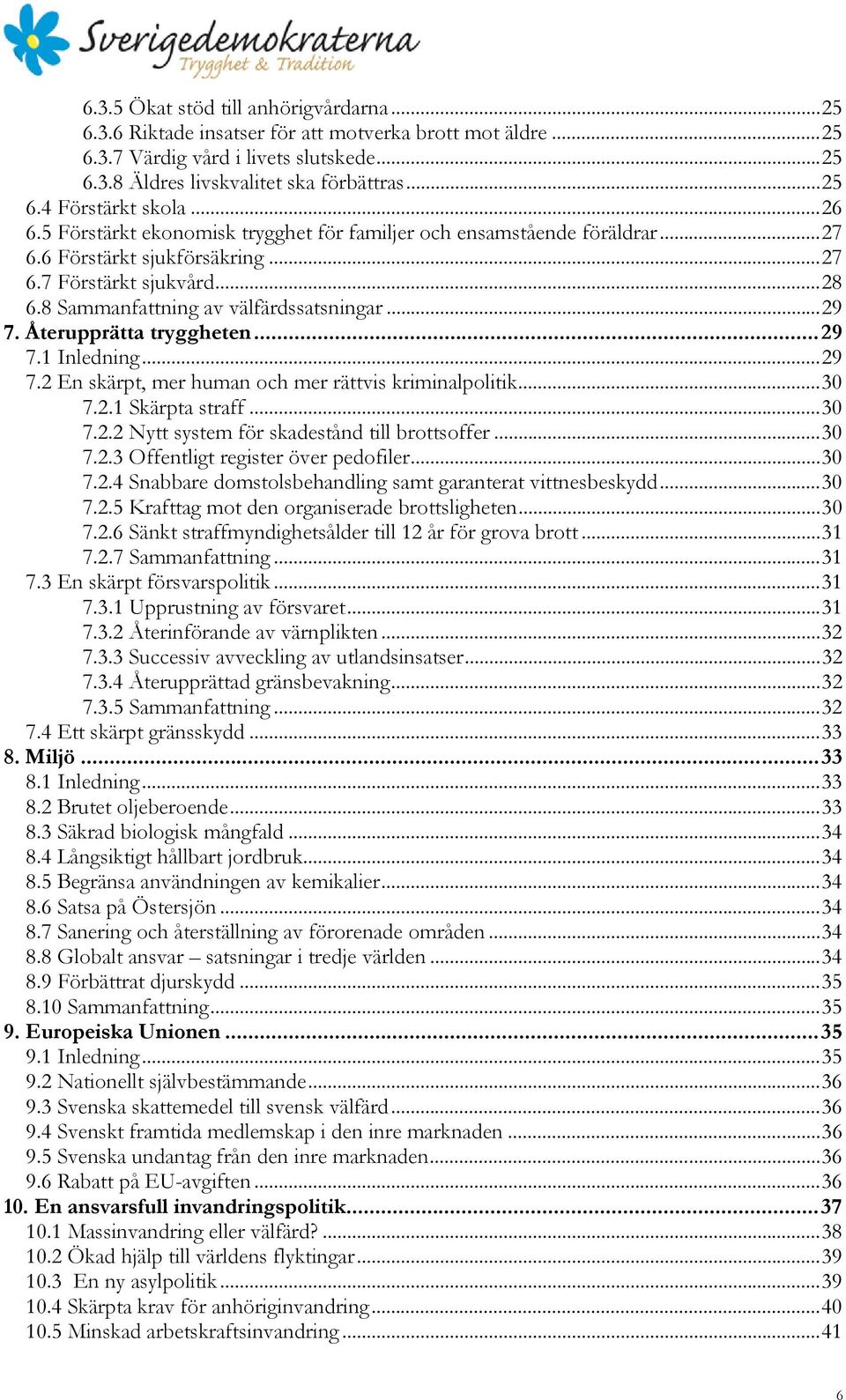 Återupprätta tryggheten... 29 7.1 Inledning... 29 7.2 En skärpt, mer human och mer rättvis kriminalpolitik... 30 7.2.1 Skärpta straff... 30 7.2.2 Nytt system för skadestånd till brottsoffer... 30 7.2.3 Offentligt register över pedofiler.