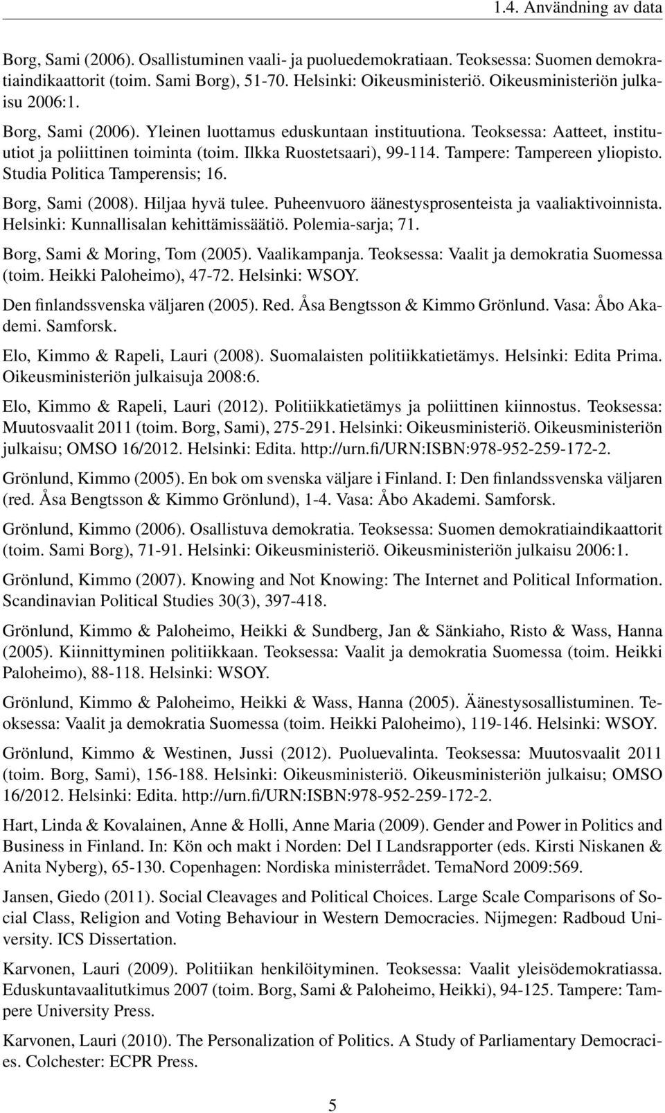 Tampere: Tampereen yliopisto. Studia Politica Tamperensis; 16. Borg, Sami (2008). Hiljaa hyvä tulee. Puheenvuoro äänestysprosenteista ja vaaliaktivoinnista. Helsinki: Kunnallisalan kehittämissäätiö.