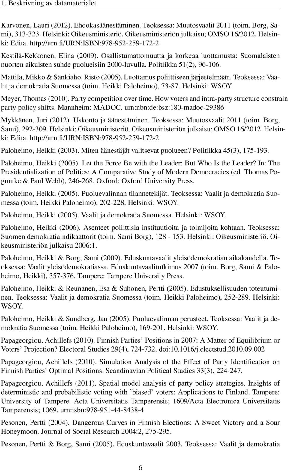 Osallistumattomuutta ja korkeaa luottamusta: Suomalaisten nuorten aikuisten suhde puolueisiin 2000-luvulla. Politiikka 51(2), 96-106. Mattila, Mikko & Sänkiaho, Risto (2005).