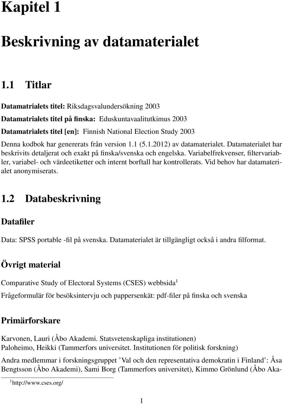 har genererats från version 1.1 (5.1.2012) av datamaterialet. Datamaterialet har beskrivits detaljerat och exakt på finska/svenska och engelska.