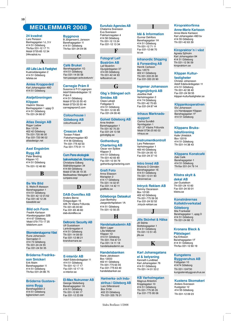 031-720 96 02 atlasdesign.net Axel Engström Bygg AB Peter Breding Klippan 1C Tfn 031-12 48 80 B Be We Bild S. Welin/Å Matsson Banehagsgatan 1 Tfn 031-42 12 01/02 Fax 031-42 12 26 bewebild.
