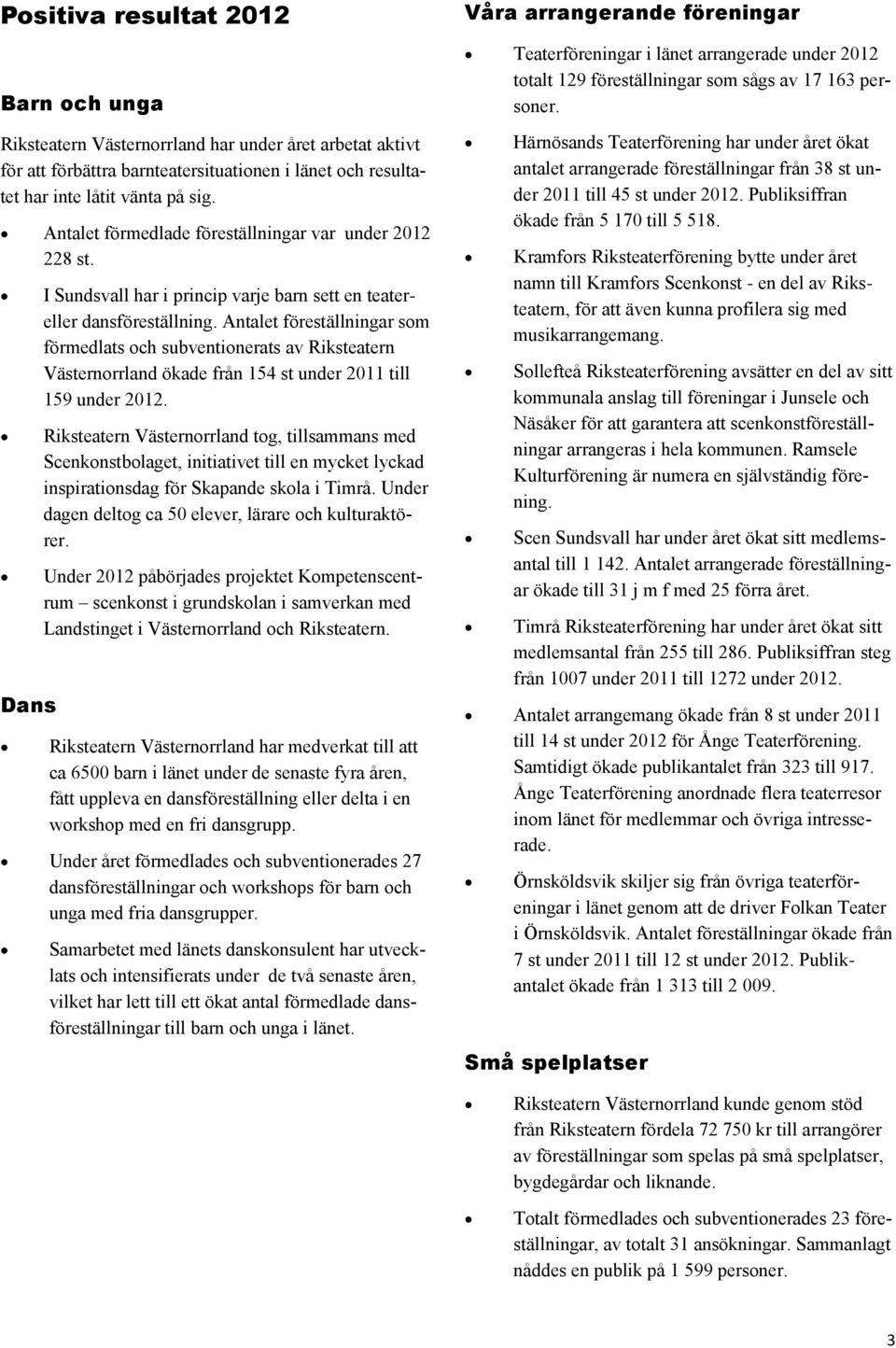 Antalet föreställningar som förmedlats och subventionerats av Riksteatern Västernorrland ökade från 154 st under 2011 till 159 under 2012.