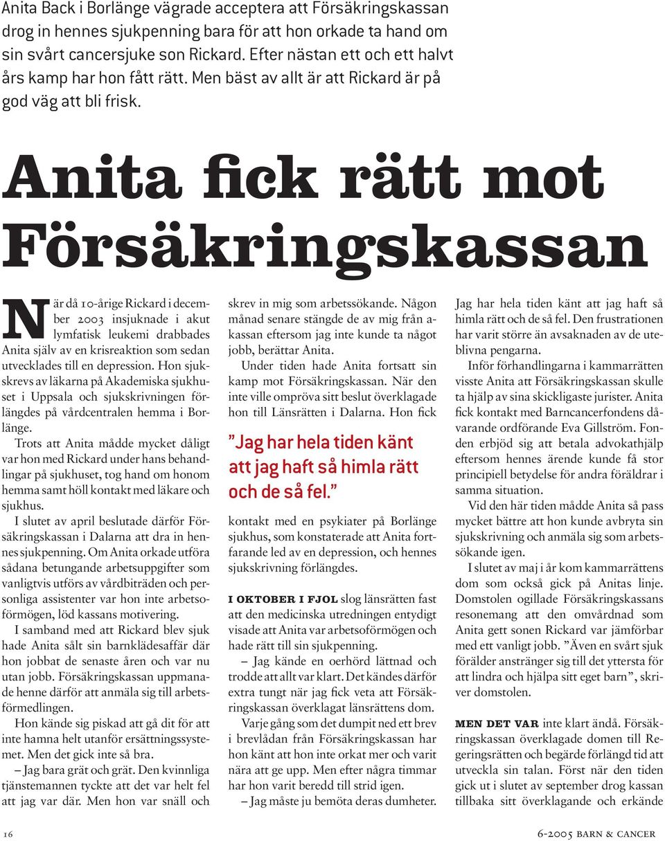 Anita fic k rätt mot Försäkringskassan När då 10-årige Rickard i december 2003 insjuknade i akut lymfatisk leukemi drabbades Anita själv av en krisreaktion som sedan utvecklades till en depression.