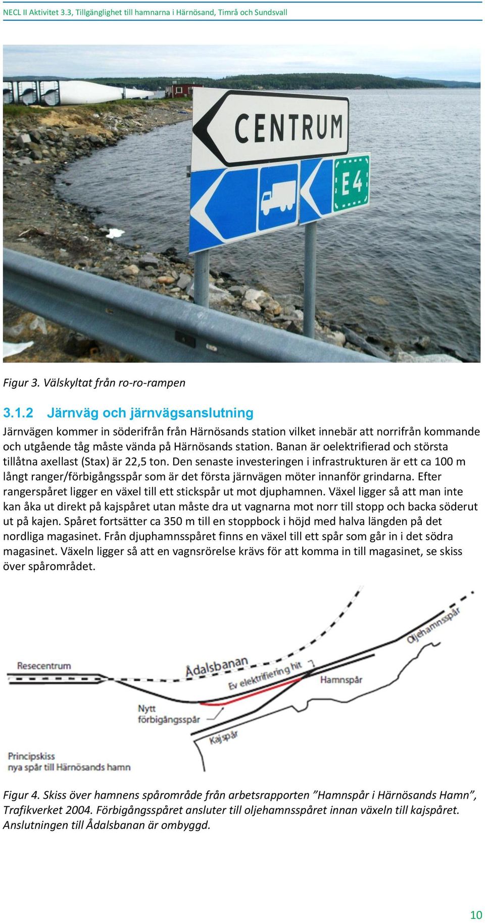 Banan är oelektrifierad och största tillåtna axellast (Stax) är 22,5 ton.