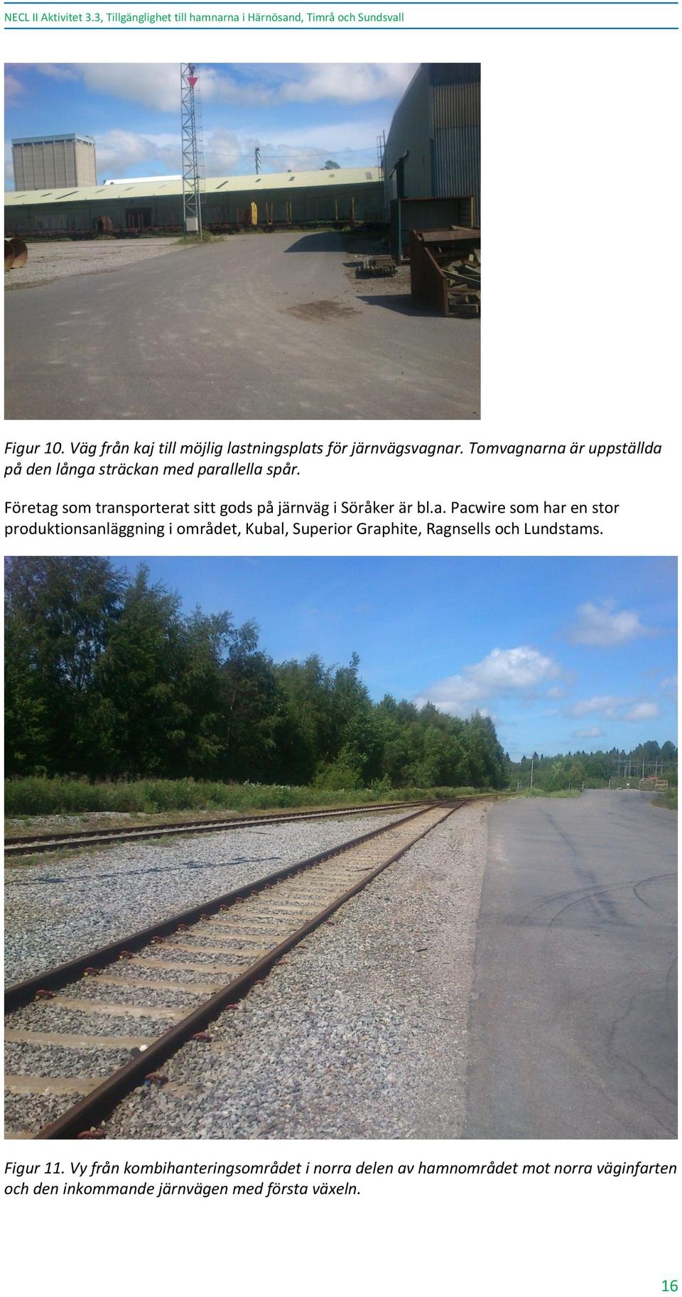 Företag som transporterat sitt gods på järnväg i Söråker är bl.a. Pacwire som har en stor produktionsanläggning i området, Kubal, Superior Graphite, Ragnsells och Lundstams.