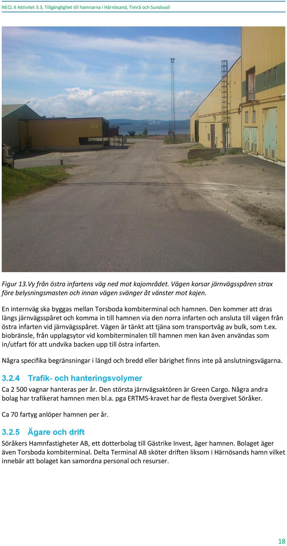 Den kommer att dras längs järnvägsspåret och komma in till hamnen via den norra infarten och ansluta till vägen från östra infarten vid järnvägsspåret.