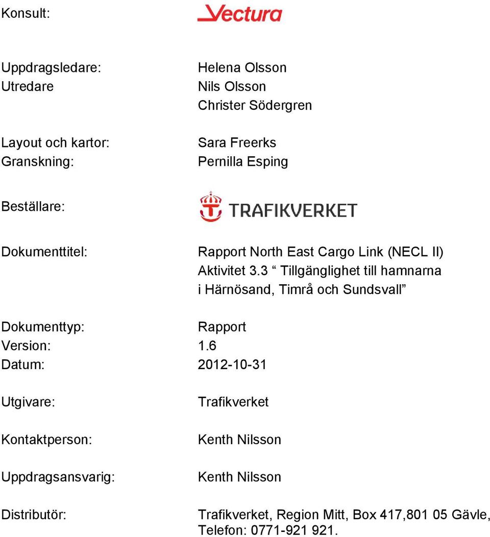 3 Tillgänglighet till hamnarna i Härnösand, Timrå och Sundsvall Dokumenttyp: Rapport Version: 1.