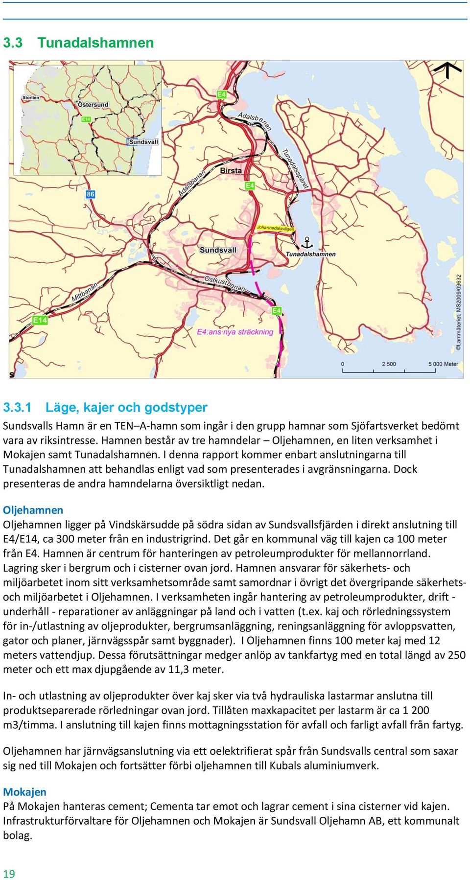 I denna rapport kommer enbart anslutningarna till Tunadalshamnen att behandlas enligt vad som presenterades i avgränsningarna. Dock presenteras de andra hamndelarna översiktligt nedan.