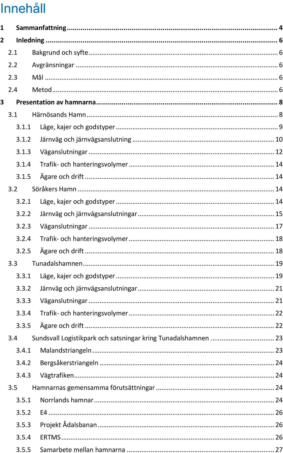 .. 14 3.2.2 Järnväg och järnvägsanslutningar... 15 3.2.3 Väganslutningar... 17 3.2.4 Trafik- och hanteringsvolymer... 18 3.2.5 Ägare och drift... 18 3.3 Tunadalshamnen... 19 3.3.1 Läge, kajer och godstyper.