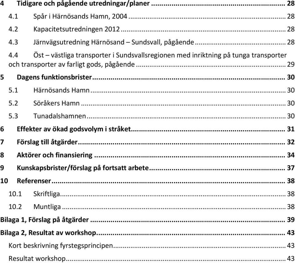 .. 32 8 Aktörer och finansiering... 34 9 Kunskapsbrister/förslag på fortsatt arbete... 37 10 Referenser... 38 10.1 Skriftliga... 38 10.2 Muntliga... 38 Bilaga 1, Förslag på åtgärder.