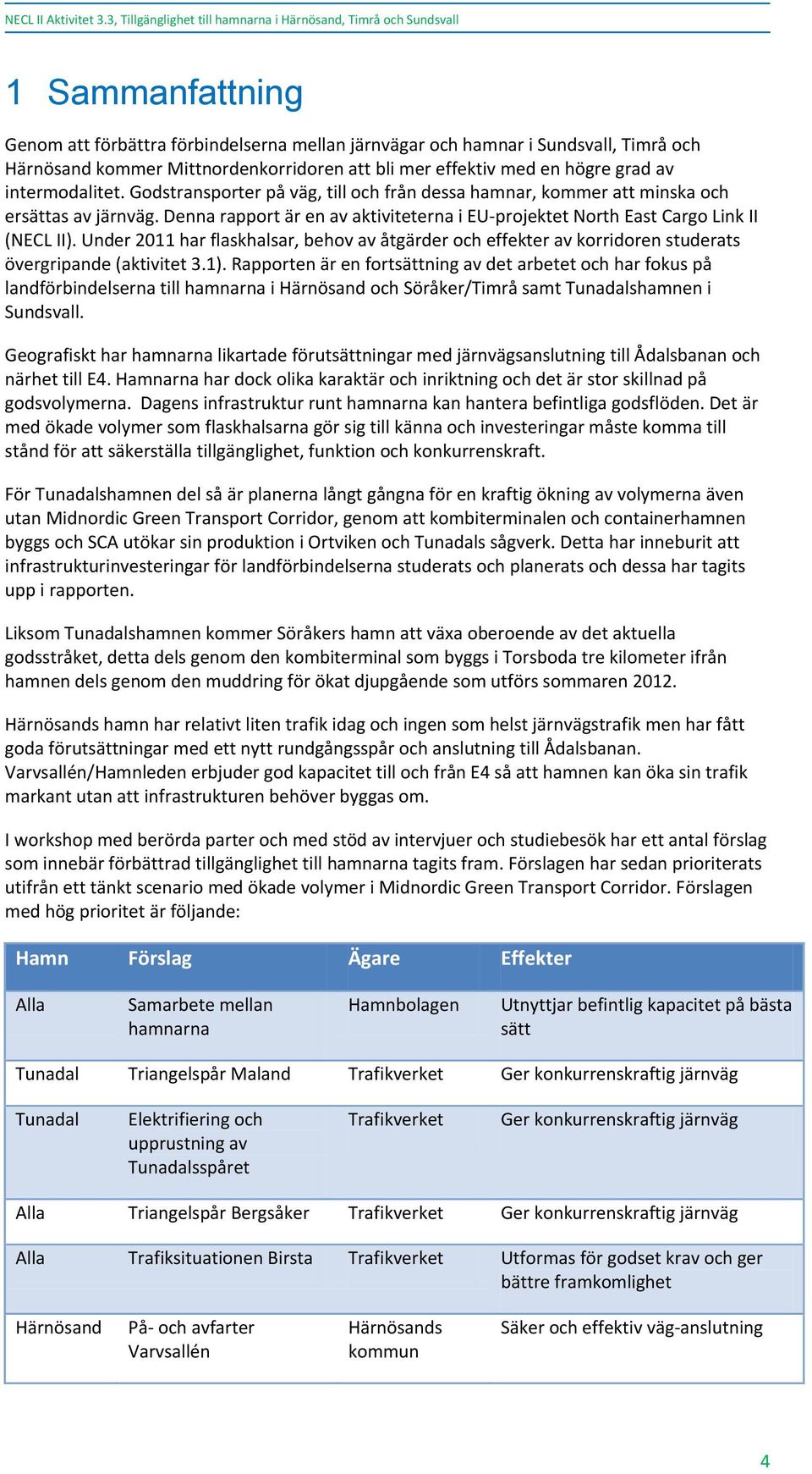 Mittnordenkorridoren att bli mer effektiv med en högre grad av intermodalitet. Godstransporter på väg, till och från dessa hamnar, kommer att minska och ersättas av järnväg.