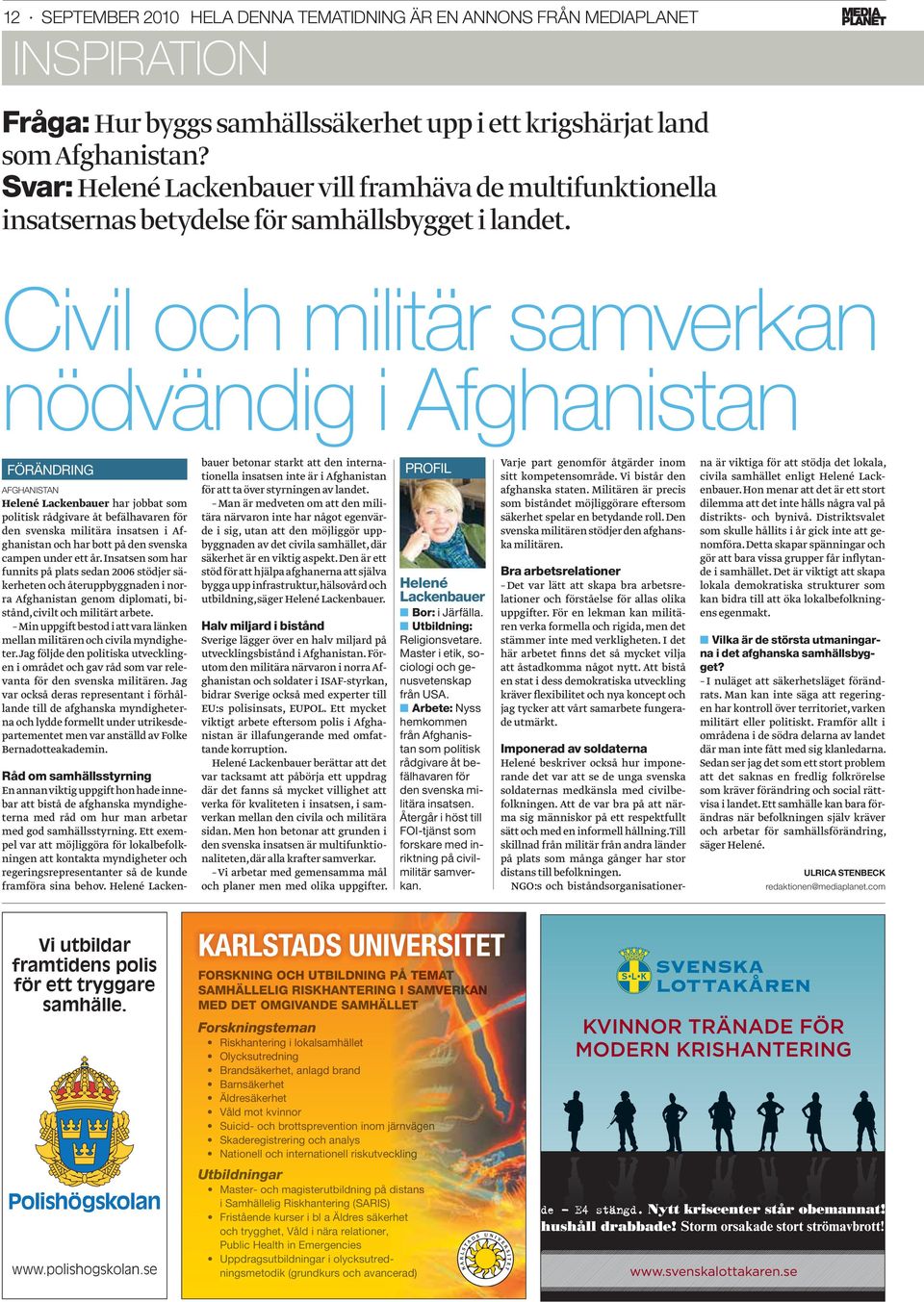 Civil och militär samverkan nödvändig i Afghanistan FÖRÄNDRING AFGHANISTAN Helené Lackenbauer har jobbat som politisk rådgivare åt befälhavaren för den svenska militära insatsen i Afghanistan och har