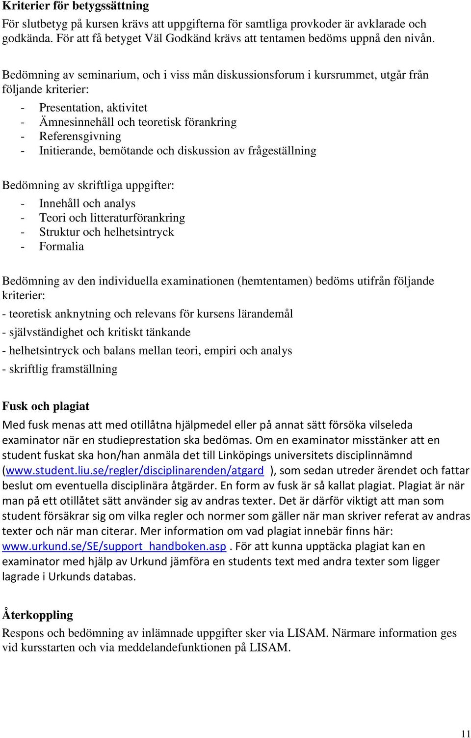 Initierande, bemötande och diskussion av frågeställning Bedömning av skriftliga uppgifter: - Innehåll och analys - Teori och litteraturförankring - Struktur och helhetsintryck - Formalia Bedömning av