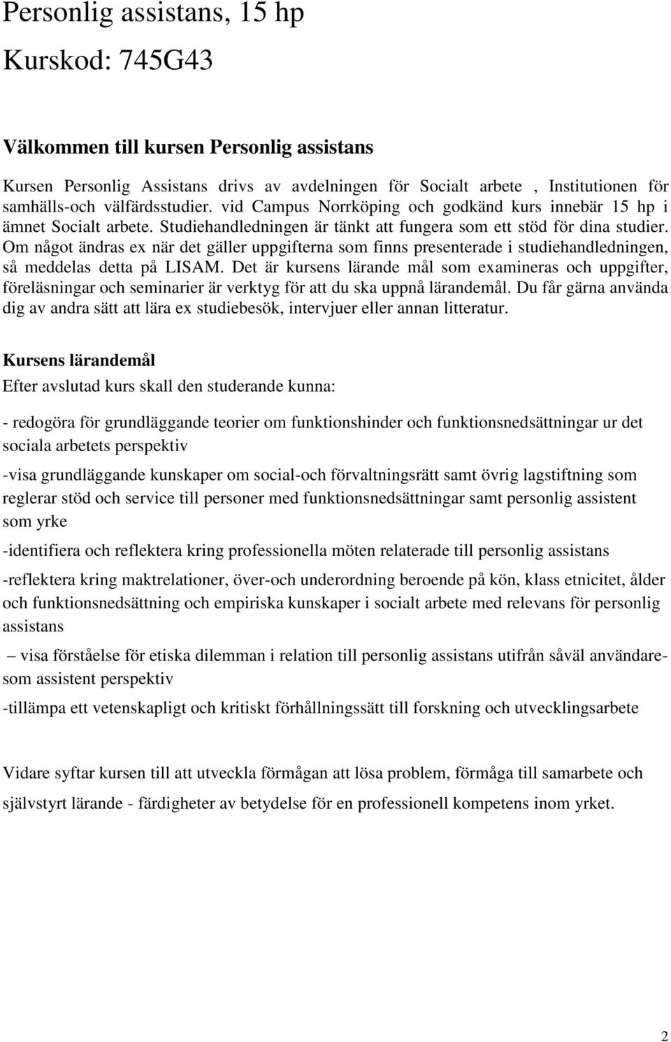 Om något ändras ex när det gäller uppgifterna som finns presenterade i studiehandledningen, så meddelas detta på LISAM.