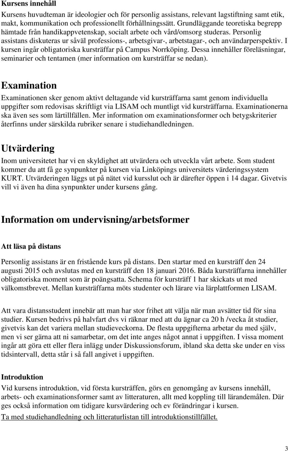 Personlig assistans diskuteras ur såväl professions-, arbetsgivar-, arbetstagar-, och användarperspektiv. I kursen ingår obligatoriska kursträffar på Campus Norrköping.