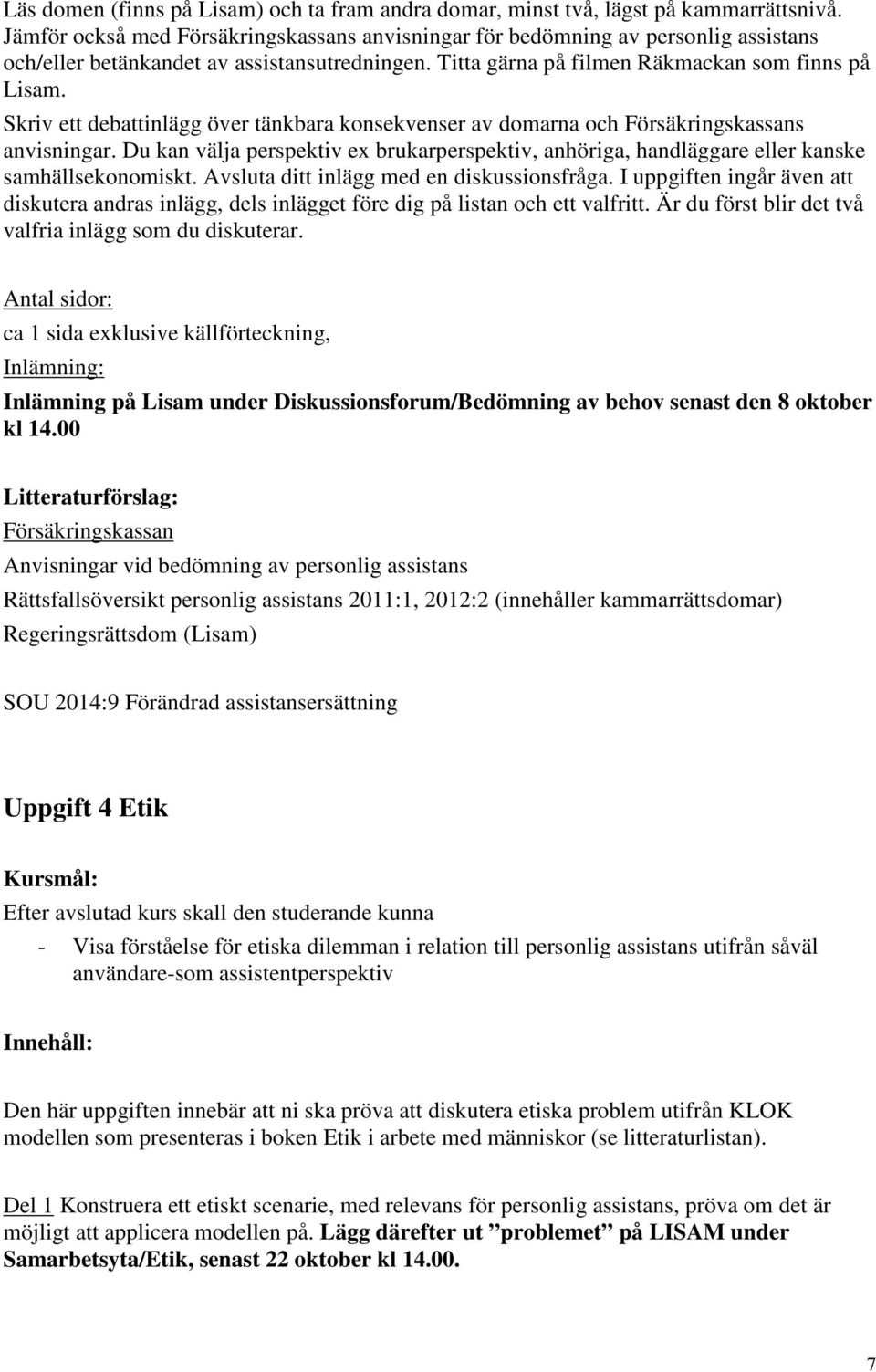 Skriv ett debattinlägg över tänkbara konsekvenser av domarna och Försäkringskassans anvisningar. Du kan välja perspektiv ex brukarperspektiv, anhöriga, handläggare eller kanske samhällsekonomiskt.