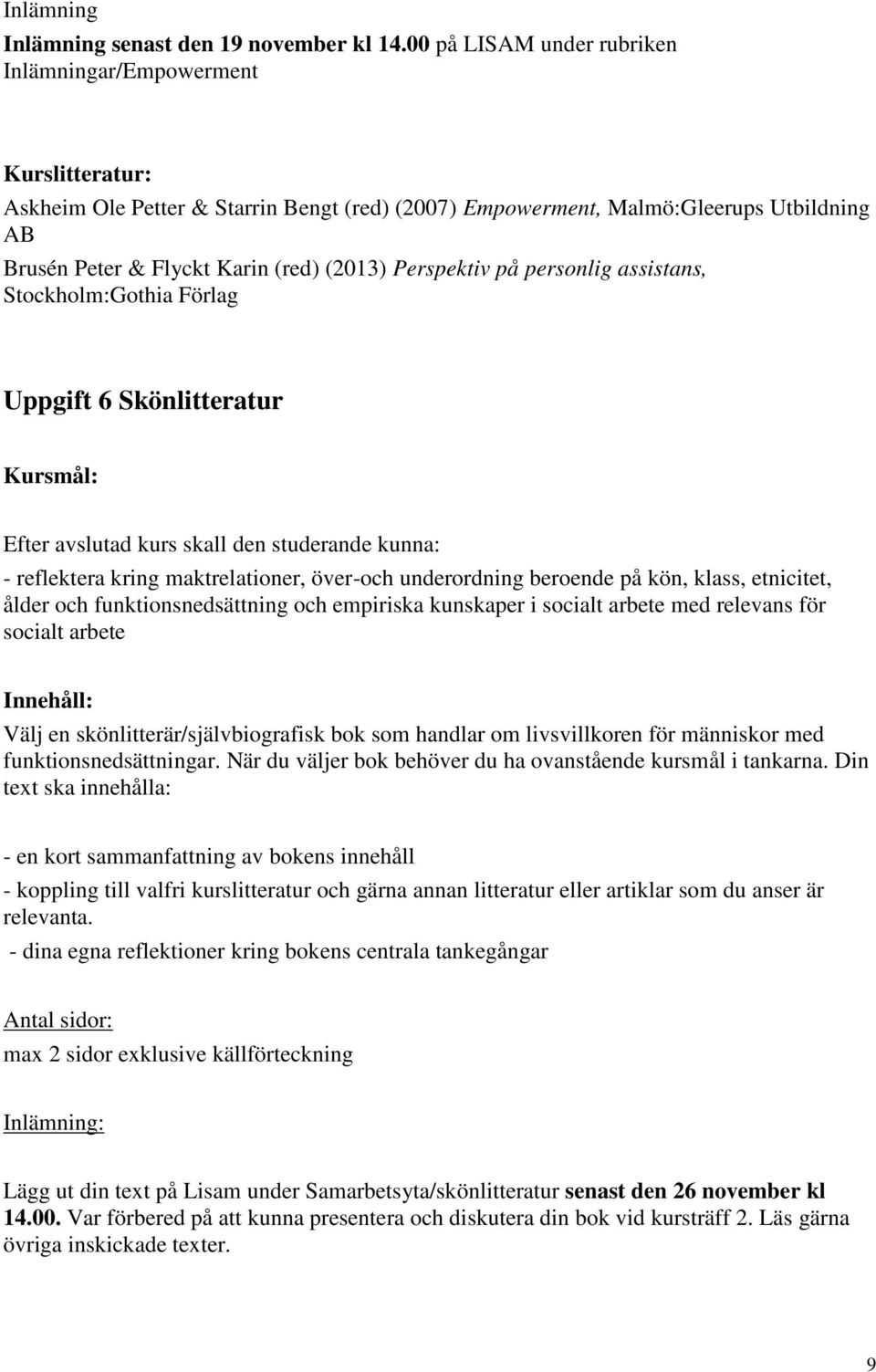 Perspektiv på personlig assistans, Stockholm:Gothia Förlag Uppgift 6 Skönlitteratur Kursmål: Efter avslutad kurs skall den studerande kunna: - reflektera kring maktrelationer, över-och underordning