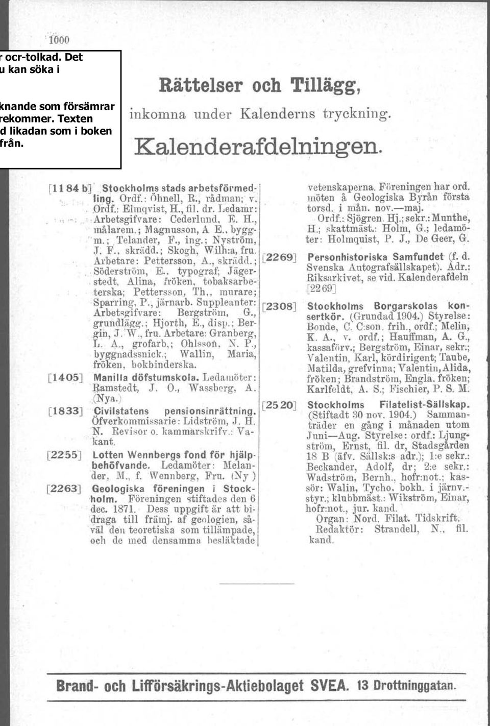 . typograf; Jägerstedt, Alina, fröken, tobaksarbeterska. Pettersson, 'rh" murare; Sparring, P., järnarb. Suppleanter: Arbetsaifvare: Bergström, G., [2308J grundläez.: Hjorth, E., disp.: Bergin, J.'W.