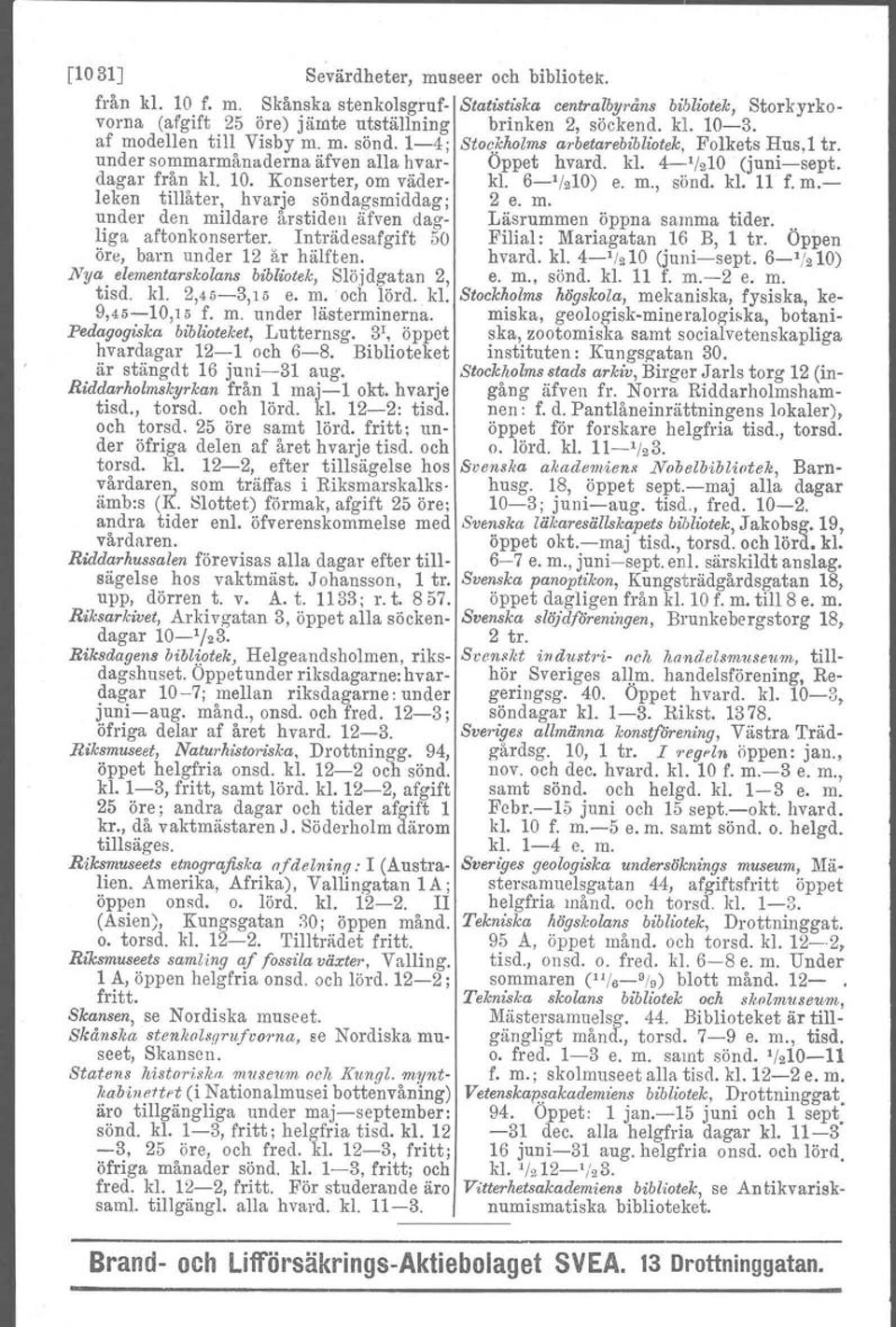 Konserter, om väder- kl. 6-'/210) e. m., sönd. kl. 11 f. m.- leken tillåter, hvarje söndagsmiddag; 2 e. m. under den mildare årstiden äfven dag- Läsrummen öppna samma tider... liga aftonkonserter.