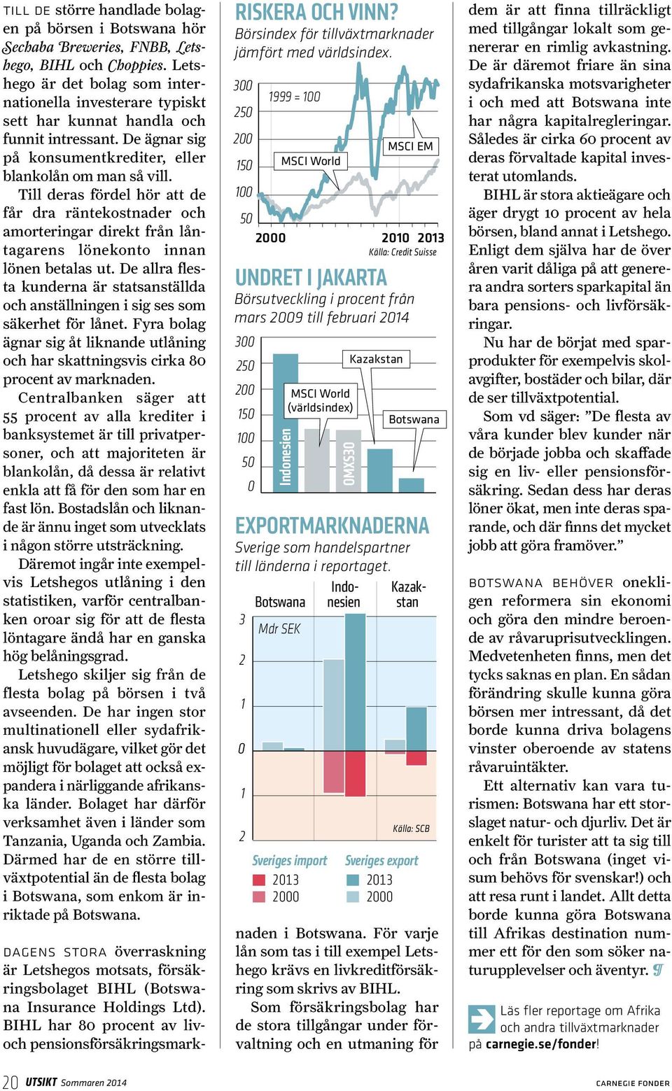 Till deras fördel hör att de får dra räntekostnader och amorteringar direkt från låntagarens lönekonto innan lönen betalas ut.