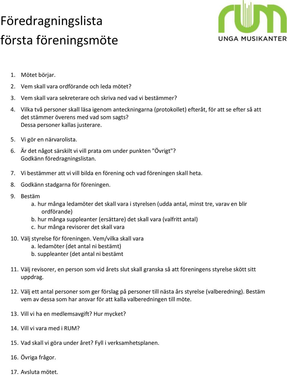 Är det något särskilt vi vill prata om under punkten "Övrigt"? Godkänn föredragningslistan. 7. Vi bestämmer att vi vill bilda en förening och vad föreningen skall heta. 8.