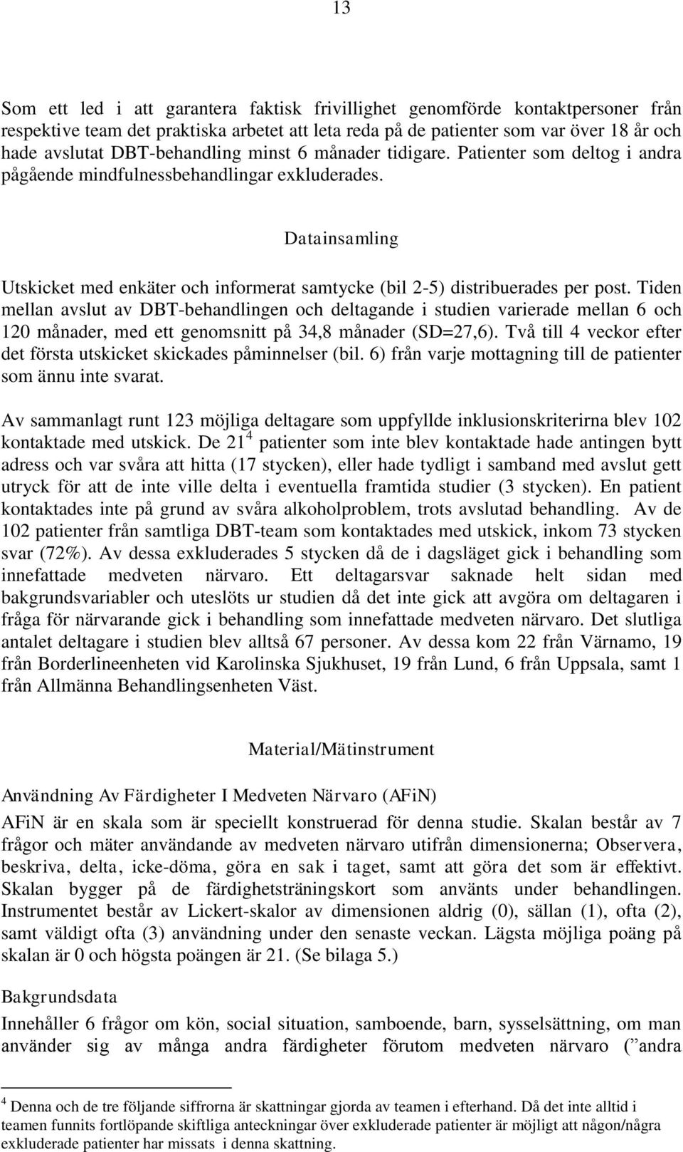 Datainsamling Utskicket med enkäter och informerat samtycke (bil 2-5) distribuerades per post.