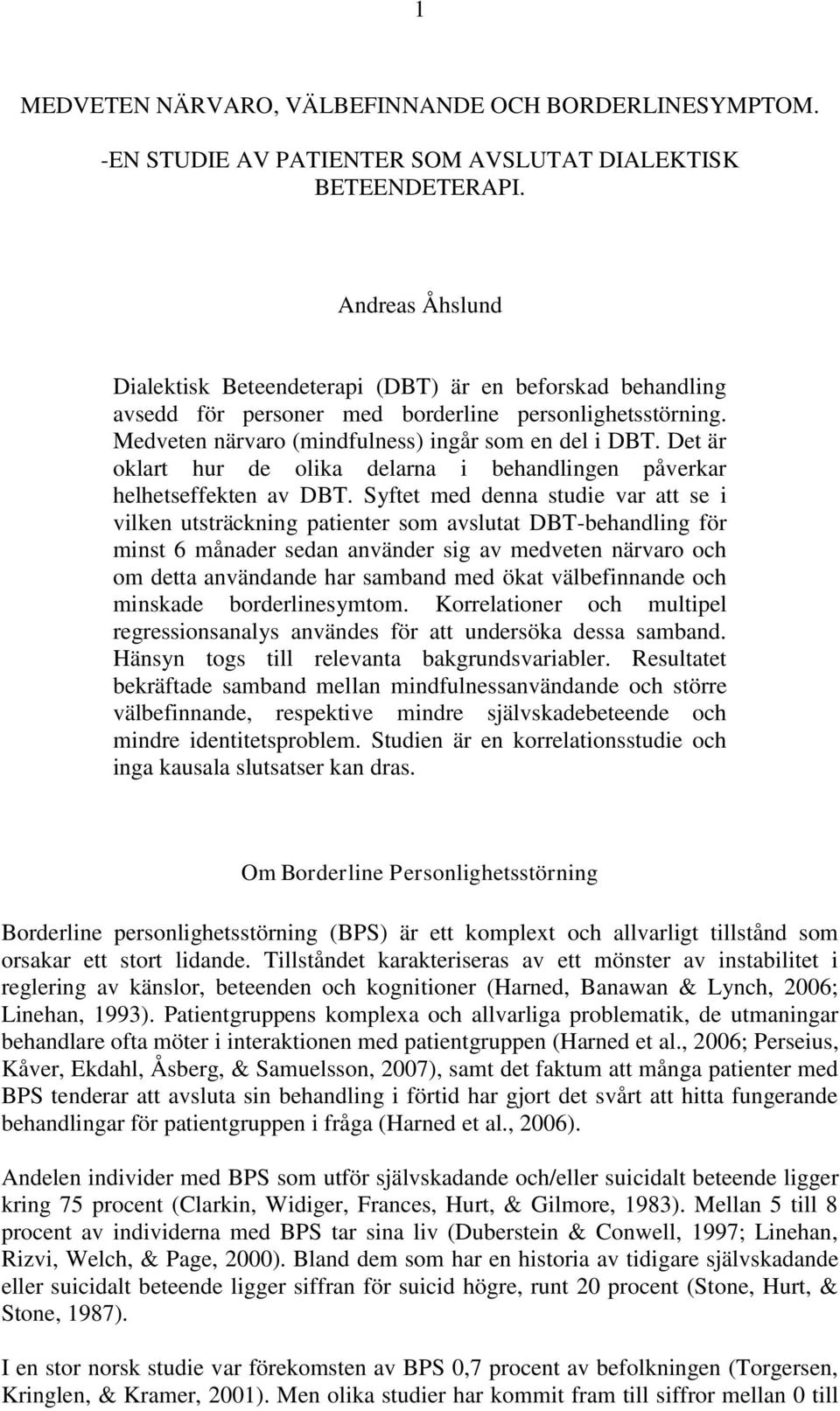 Det är oklart hur de olika delarna i behandlingen påverkar helhetseffekten av DBT.