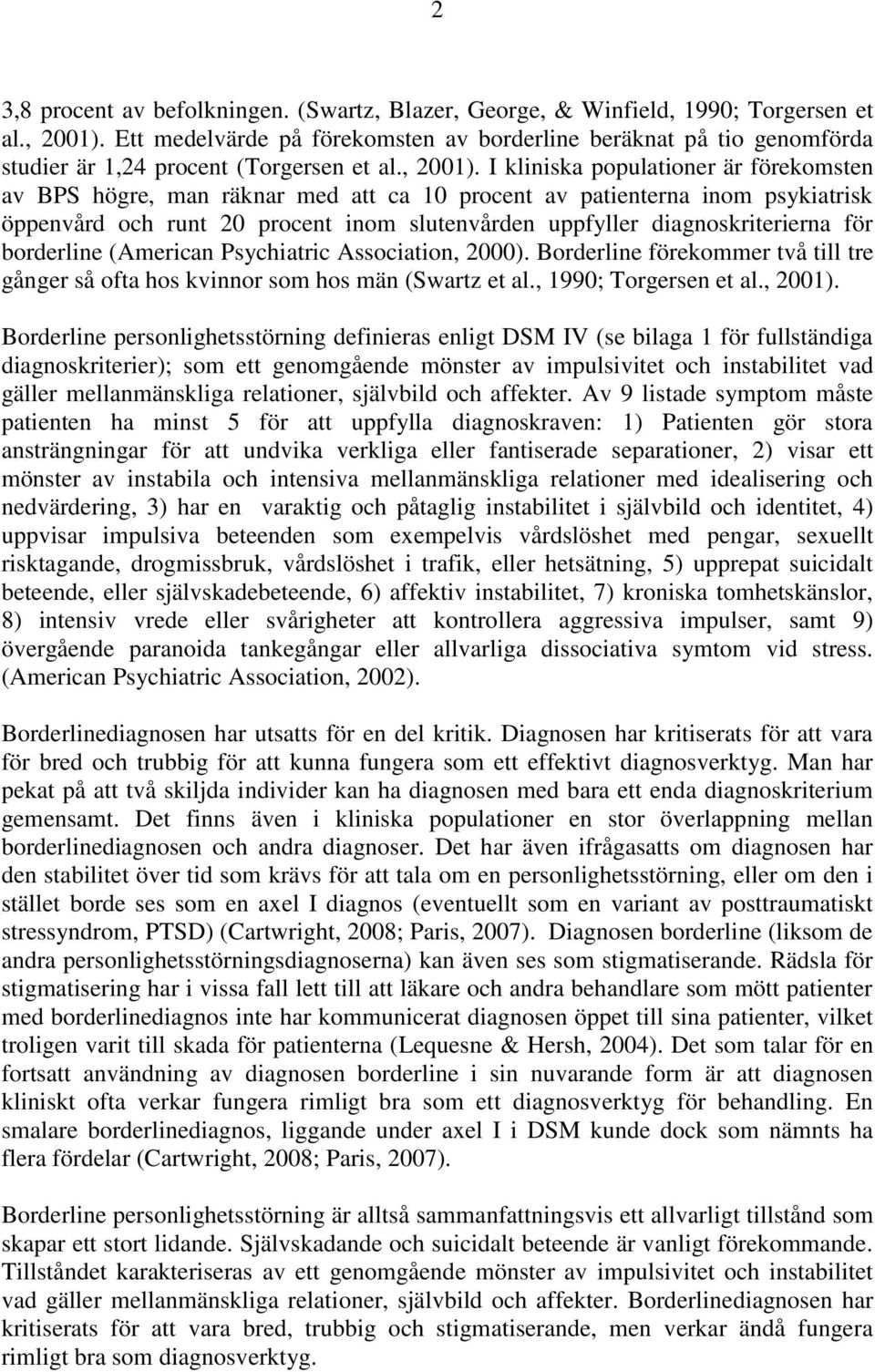 I kliniska populationer är förekomsten av BPS högre, man räknar med att ca 10 procent av patienterna inom psykiatrisk öppenvård och runt 20 procent inom slutenvården uppfyller diagnoskriterierna för