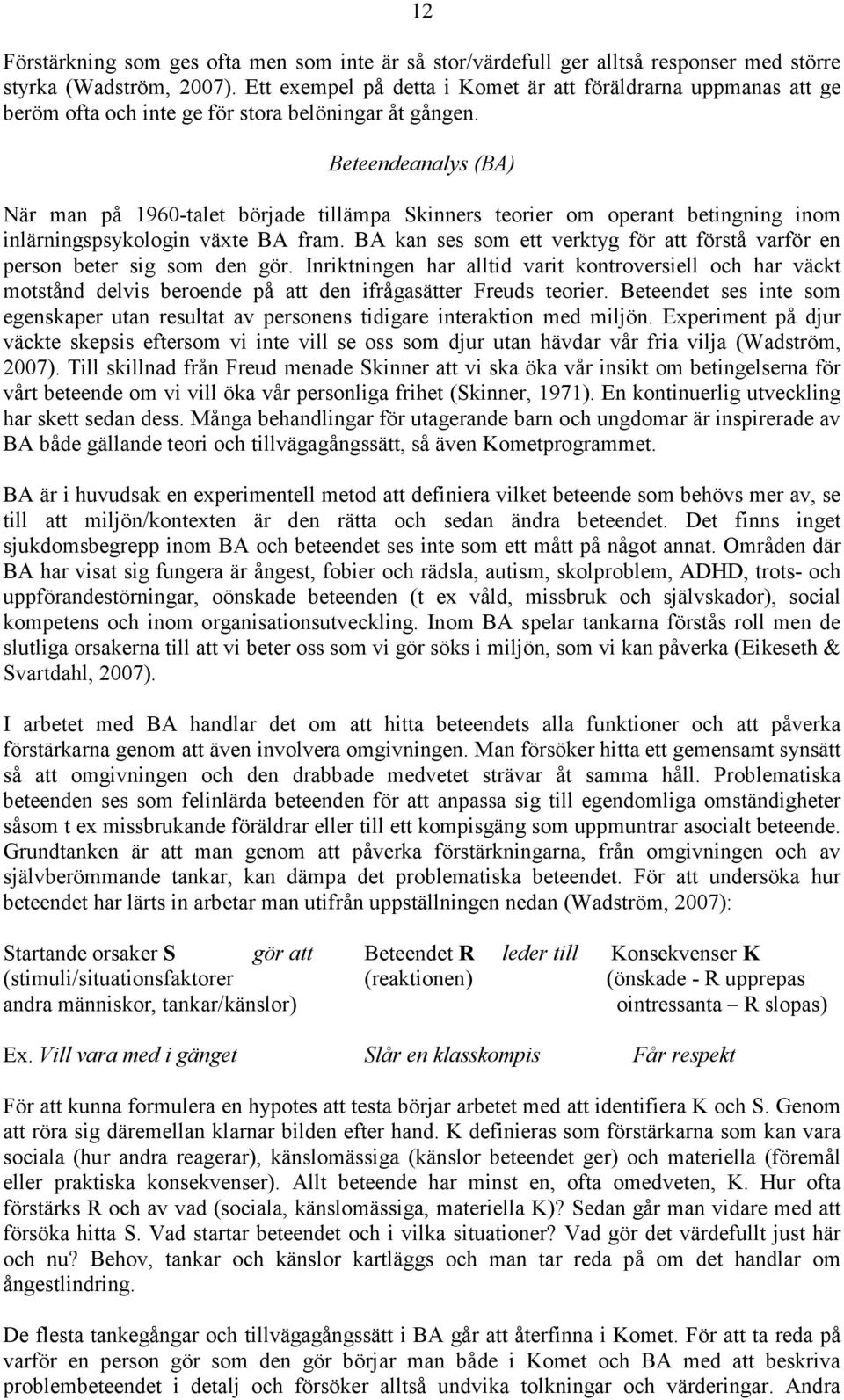 Beteendeanalys (BA) När man på 1960-talet började tillämpa Skinners teorier om operant betingning inom inlärningspsykologin växte BA fram.