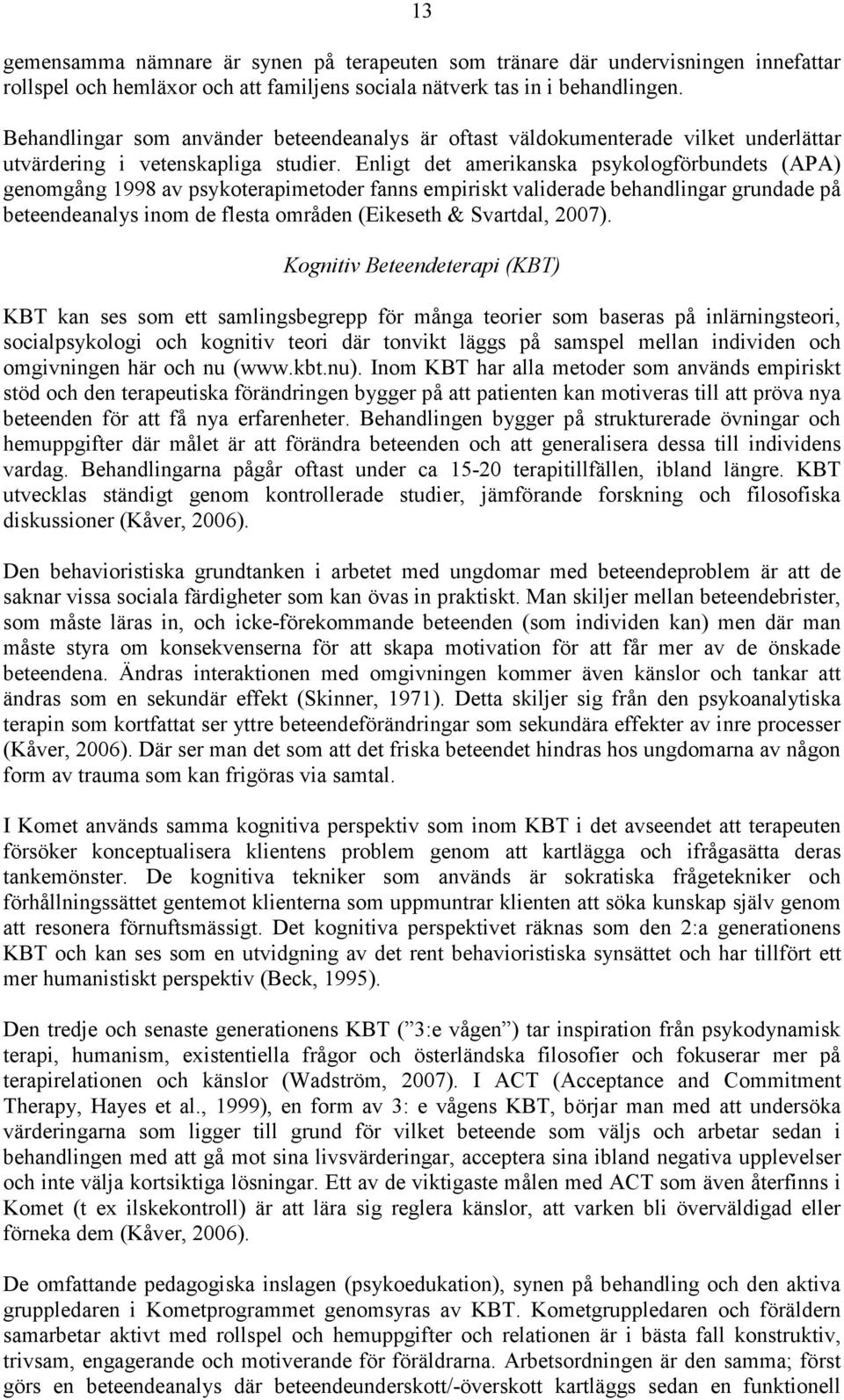 Enligt det amerikanska psykologförbundets (APA) genomgång 1998 av psykoterapimetoder fanns empiriskt validerade behandlingar grundade på beteendeanalys inom de flesta områden (Eikeseth & Svartdal,