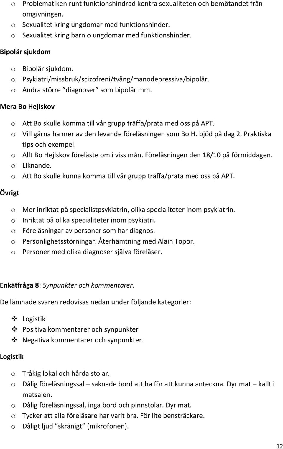 Mera Bo Hejlskov Övrigt o Att Bo skulle komma till vår grupp träffa/prata med oss på APT. o Vill gärna ha mer av den levande föreläsningen som Bo H. bjöd på dag 2. Praktiska tips och exempel.