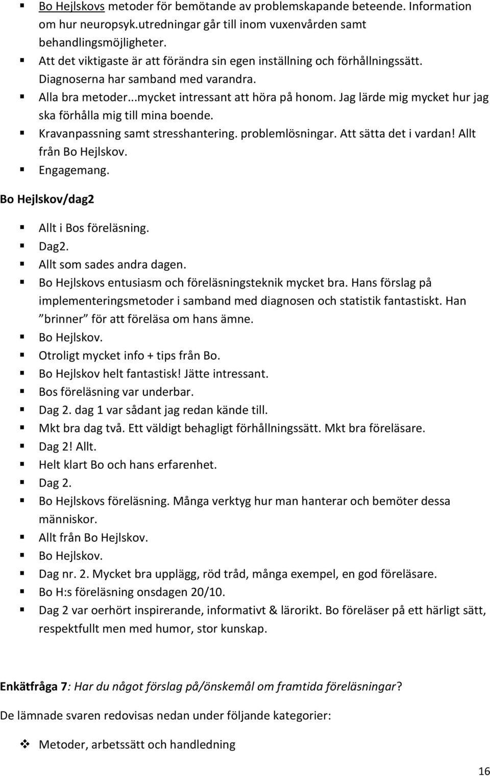 Jag lärde mig mycket hur jag ska förhålla mig till mina boende. Kravanpassning samt stresshantering. problemlösningar. Att sätta det i vardan! Allt från Bo Hejlskov. Engagemang.