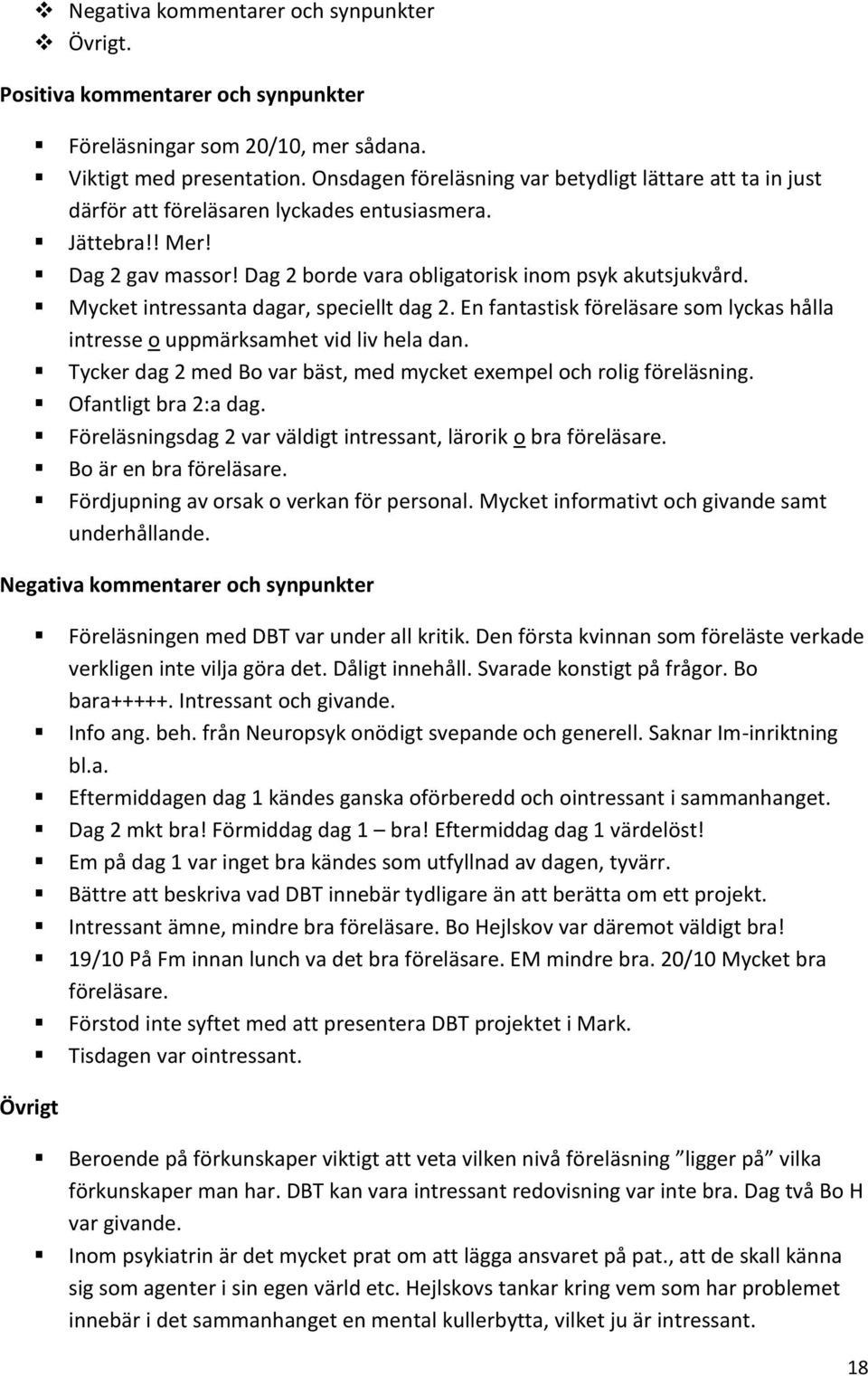 Mycket intressanta dagar, speciellt dag 2. En fantastisk föreläsare som lyckas hålla intresse o uppmärksamhet vid liv hela dan. Tycker dag 2 med Bo var bäst, med mycket exempel och rolig föreläsning.