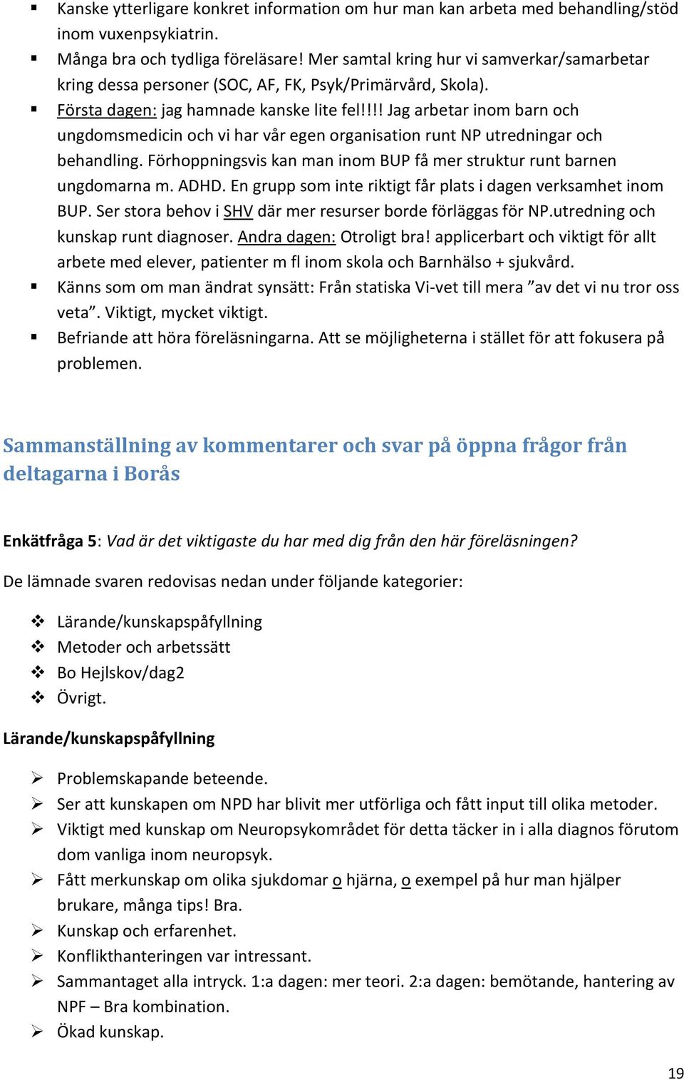 !!! Jag arbetar inom barn och ungdomsmedicin och vi har vår egen organisation runt NP utredningar och behandling. Förhoppningsvis kan man inom BUP få mer struktur runt barnen ungdomarna m. ADHD.