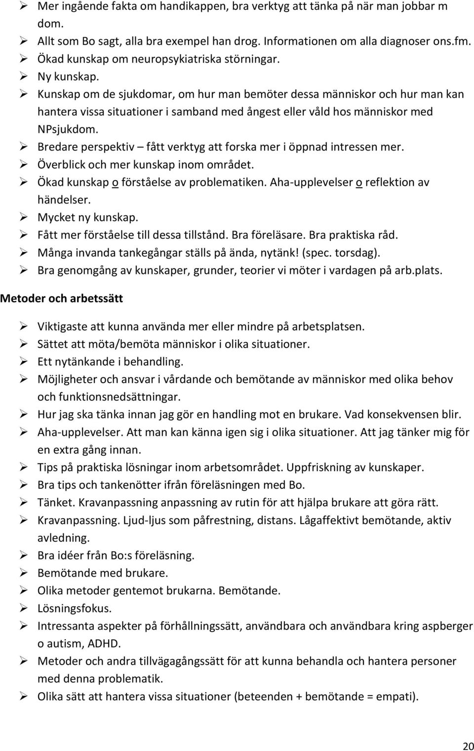 Kunskap om de sjukdomar, om hur man bemöter dessa människor och hur man kan hantera vissa situationer i samband med ångest eller våld hos människor med NPsjukdom.